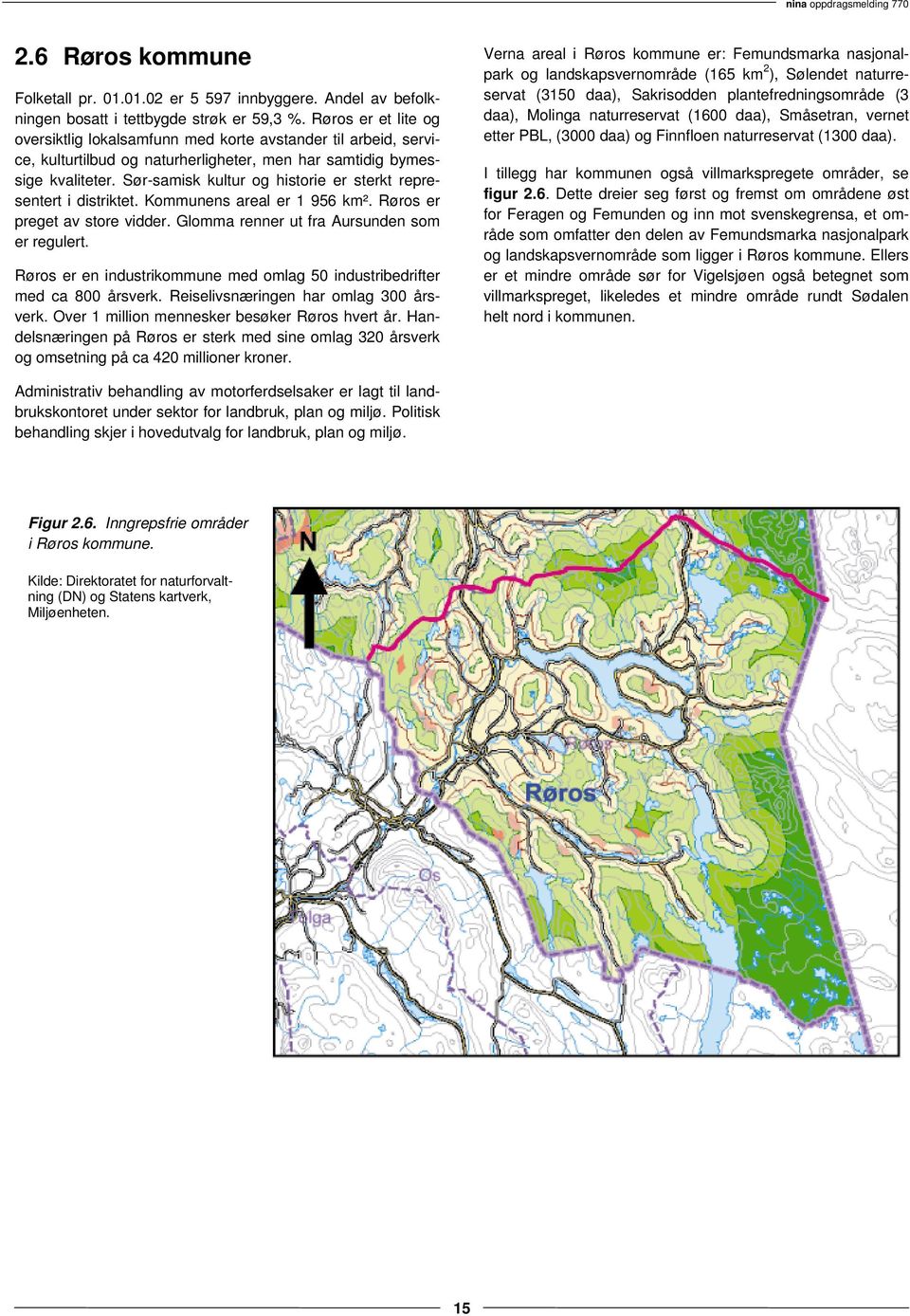 Sør-samisk kultur og historie er sterkt representert i distriktet. Kommunens areal er 1 956 km². Røros er preget av store vidder. Glomma renner ut fra Aursunden som er regulert.