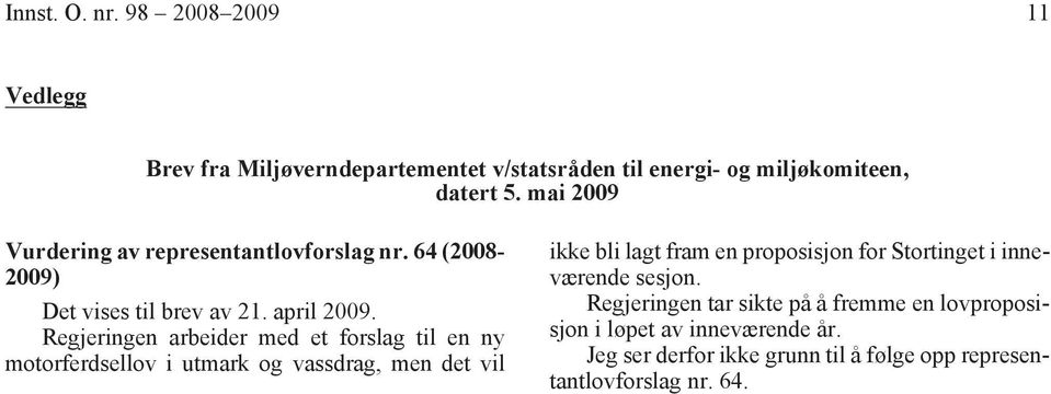 Regjeringen arbeider med et forslag til en ny motorferdsellov i utmark og vassdrag, men det vil ikke bli lagt fram en proposisjon for