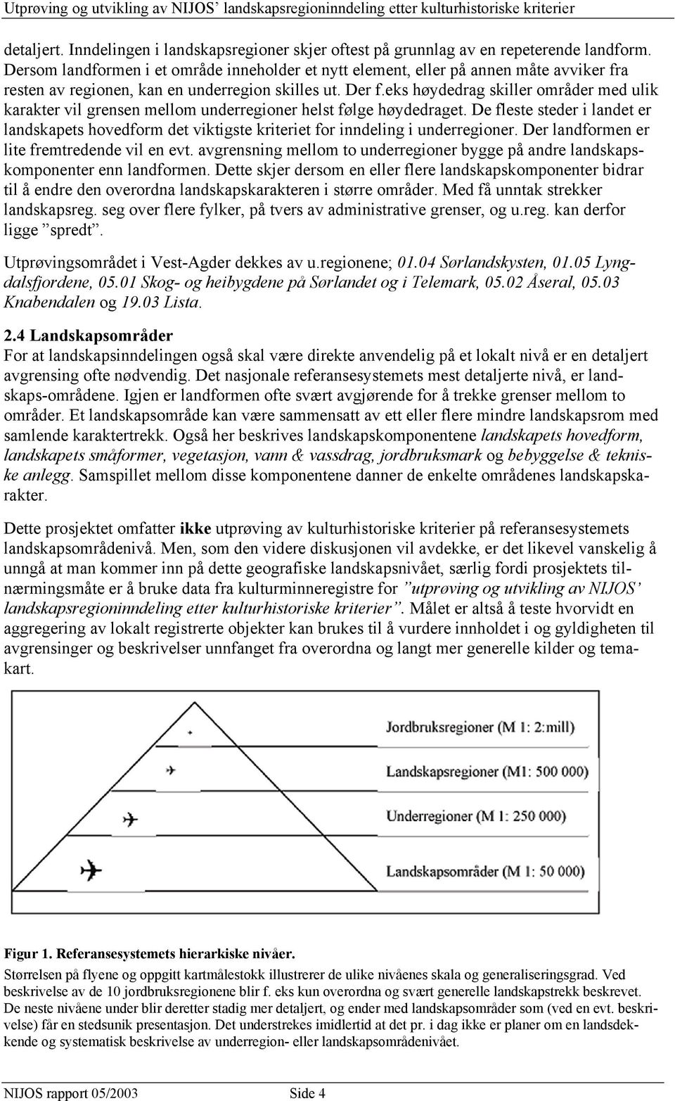 eks høydedrag skiller områder med ulik karakter vil grensen mellom underregioner helst følge høydedraget.