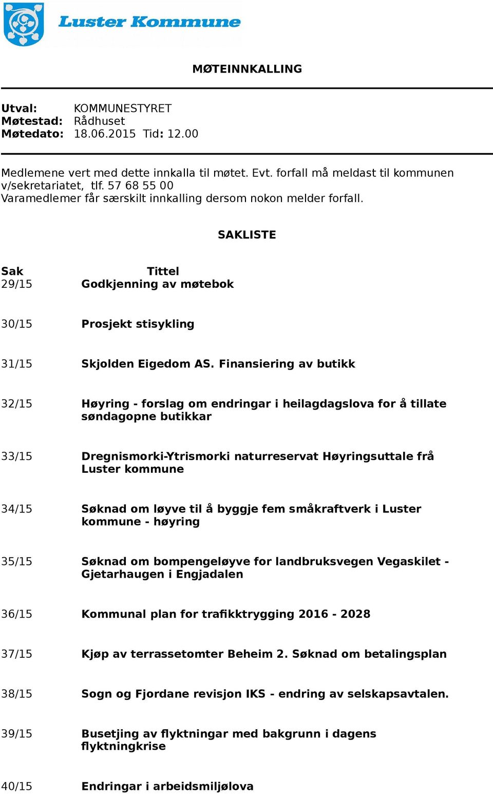 Finansiering av butikk 32/15 Høyring - forslag om endringar i heilagdagslova for å tillate søndagopne butikkar 33/15 Dregnismorki-Ytrismorki naturreservat Høyringsuttale frå 34/15 Søknad om løyve til