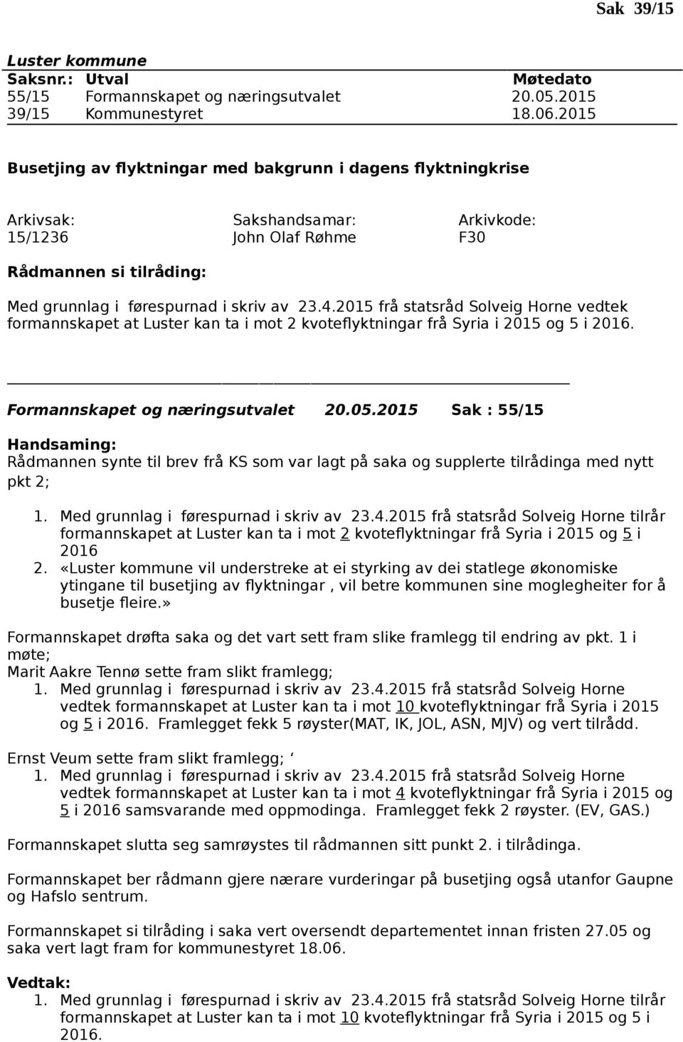 2015 frå statsråd Solveig Horne vedtek formannskapet at Luster kan ta i mot 2 kvoteflyktningar frå Syria i 2015 og 5 i 2016. Formannskapet og næringsutvalet 20.05.