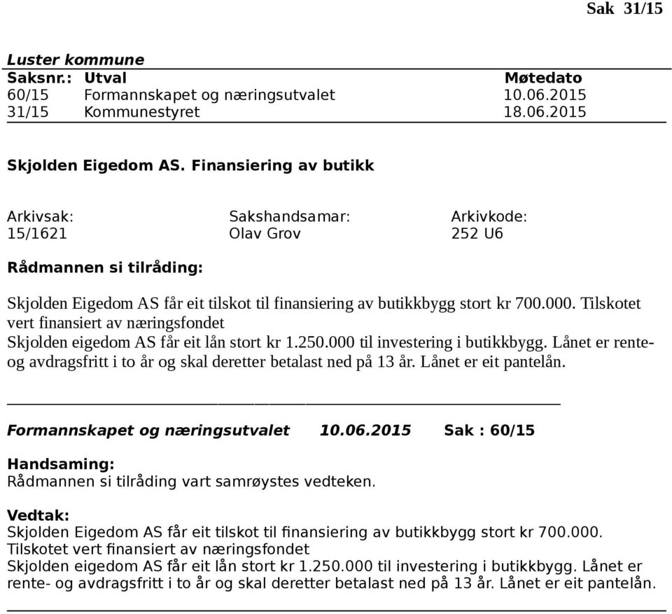 Tilskotet vert finansiert av næringsfondet Skjolden eigedom AS får eit lån stort kr 1.250.000 til investering i butikkbygg.