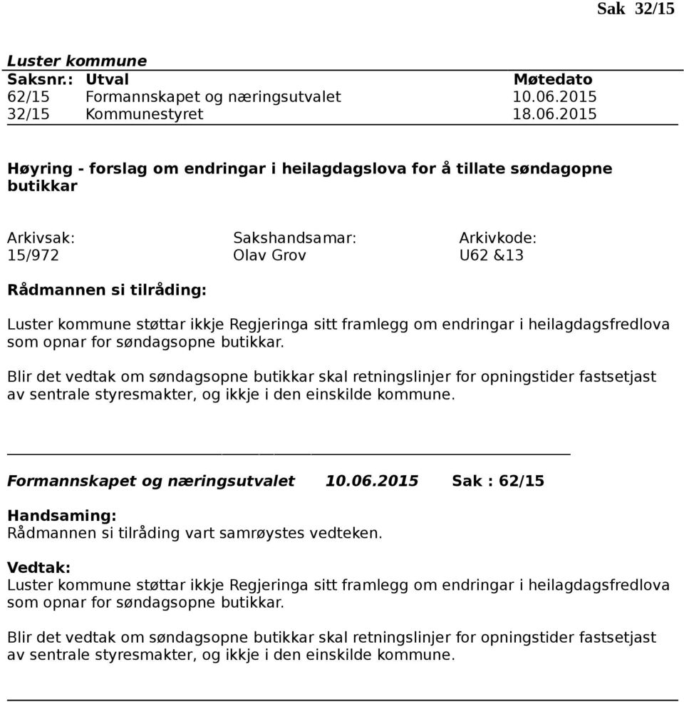 2015 Høyring - forslag om endringar i heilagdagslova for å tillate søndagopne butikkar 15/972 Olav Grov U62 &13 støttar ikkje Regjeringa sitt framlegg om endringar i heilagdagsfredlova som