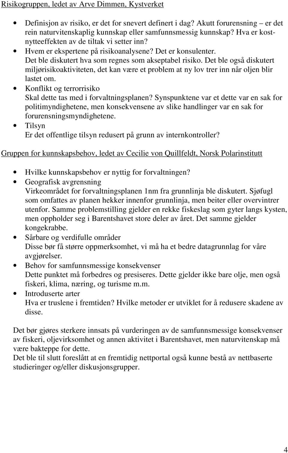 Det ble også diskutert miljørisikoaktiviteten, det kan være et problem at ny lov trer inn når oljen blir lastet om. Konflikt og terrorrisiko Skal dette tas med i forvaltningsplanen?