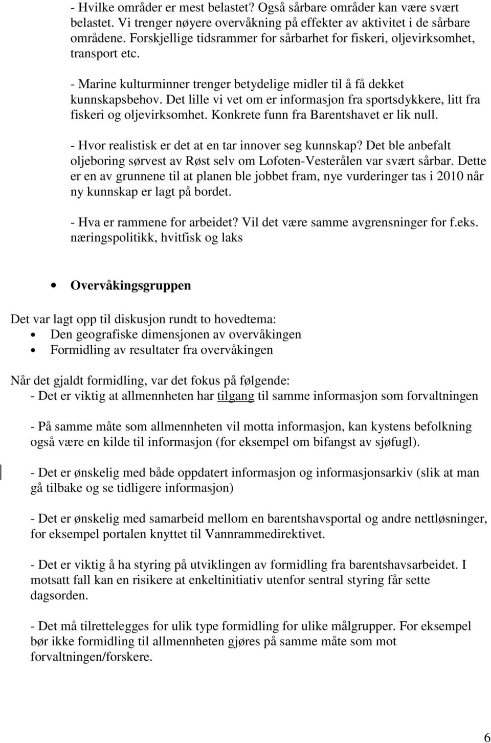 Det lille vi vet om er informasjon fra sportsdykkere, litt fra fiskeri og oljevirksomhet. Konkrete funn fra Barentshavet er lik null. - Hvor realistisk er det at en tar innover seg kunnskap?