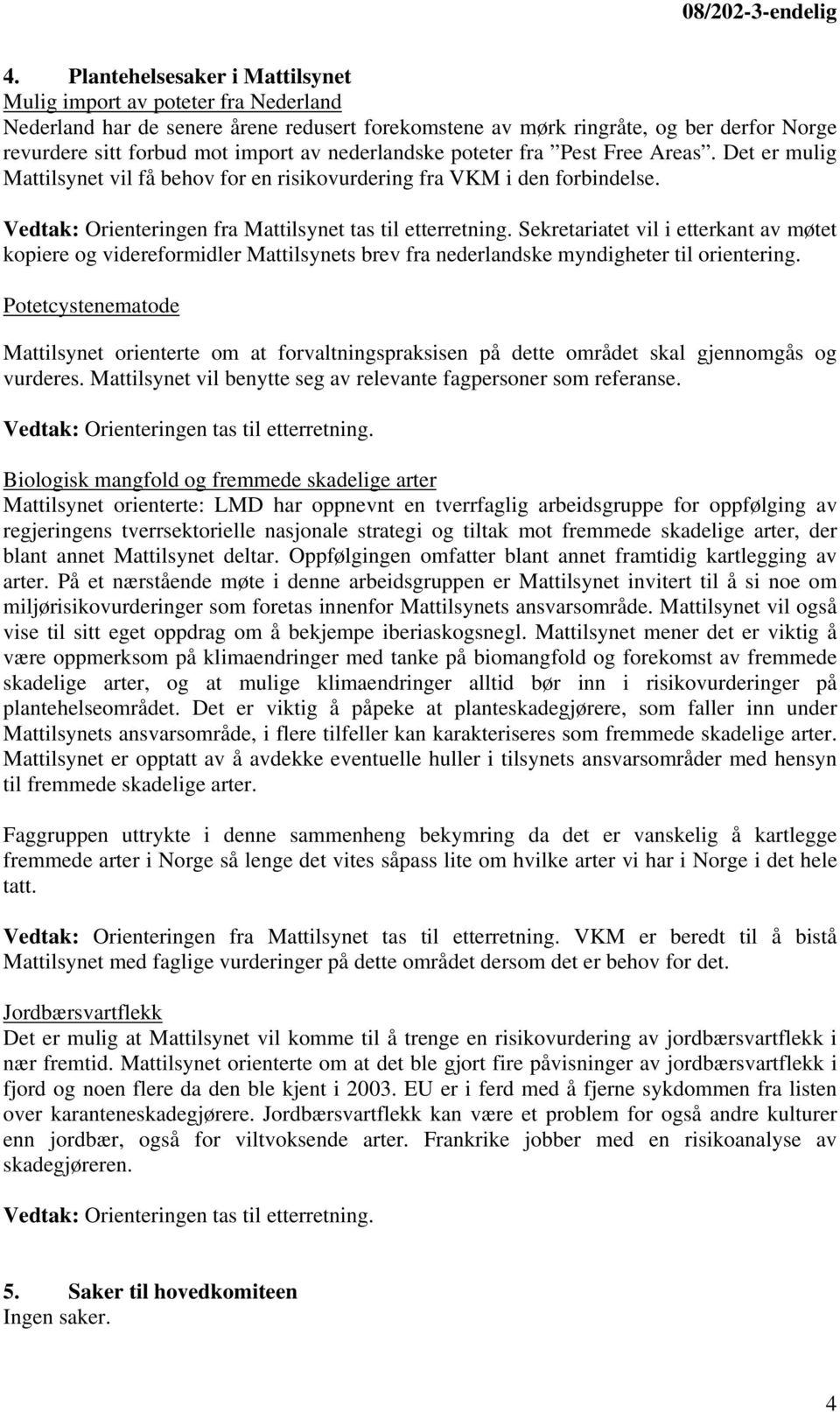 Sekretariatet vil i etterkant av møtet kopiere og videreformidler Mattilsynets brev fra nederlandske myndigheter til orientering.