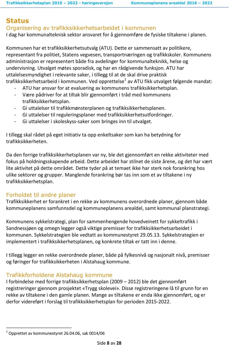 Kommunens administrasjon er representert både fra avdelinger for kommunalteknikk, helse og undervisning. Utvalget møtes sporadisk, og har en rådgivende funksjon.