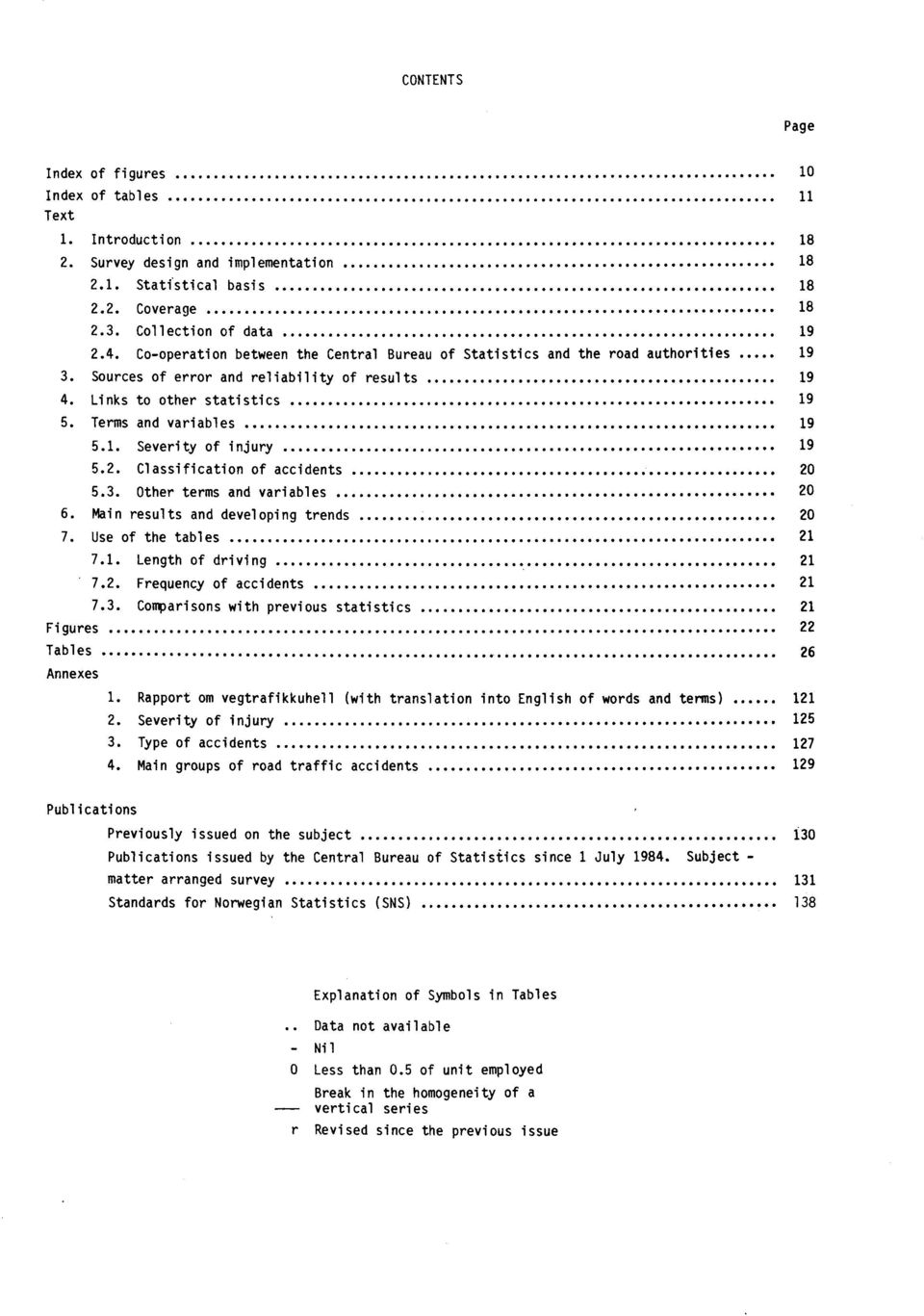 2. Classification of accidents 20 5.3. Other terms and variables 20 6. Main results and developing trends 20 7. Use of the tables 21 7.1. Length of driving 21 7.2. Frequency of accidents 21 7.3. Comparisons with previous statistics 21 Figures 22 Tables 26 Annexes 1.