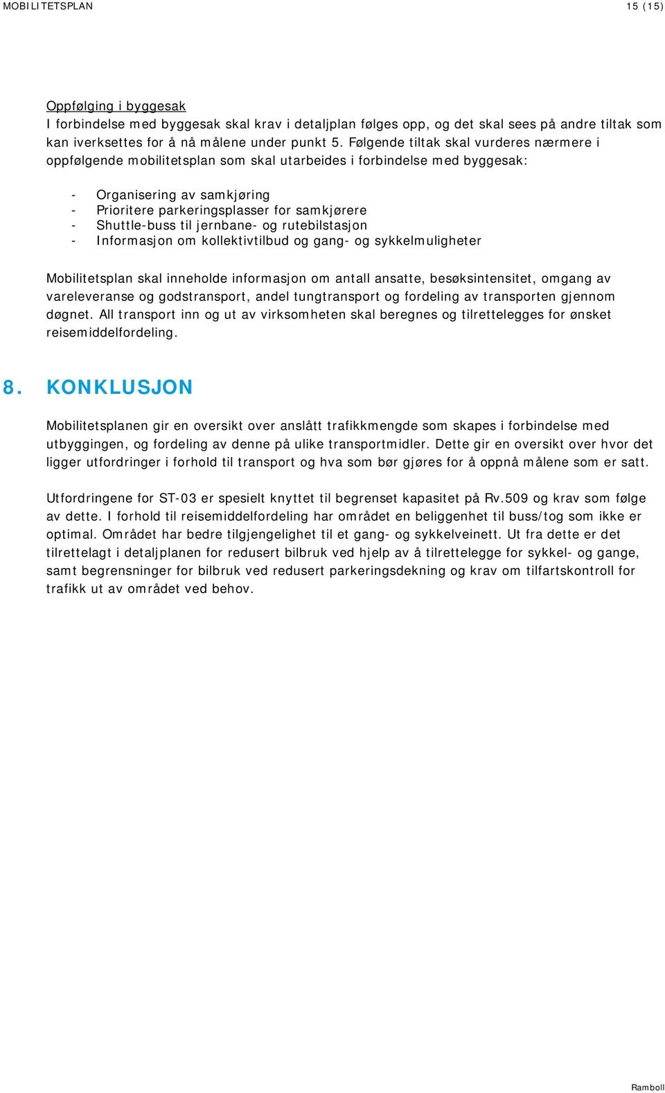 Shuttle-buss til jernbane- og rutebilstasjon - Informasjon om kollektivtilbud og gang- og sykkelmuligheter Mobilitetsplan skal inneholde informasjon om antall ansatte, besøksintensitet, omgang av