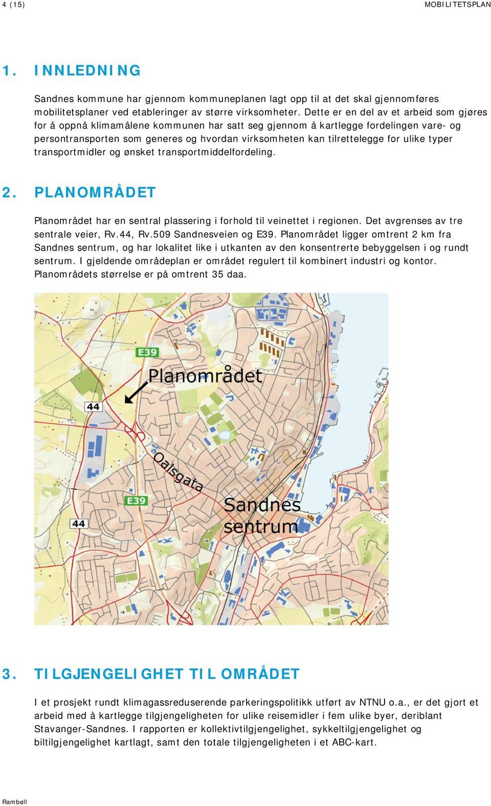 for ulike typer transportmidler og ønsket transportmiddelfordeling. 2. PLANOMRÅDET Planområdet har en sentral plassering i forhold til veinettet i regionen. Det avgrenses av tre sentrale veier, Rv.