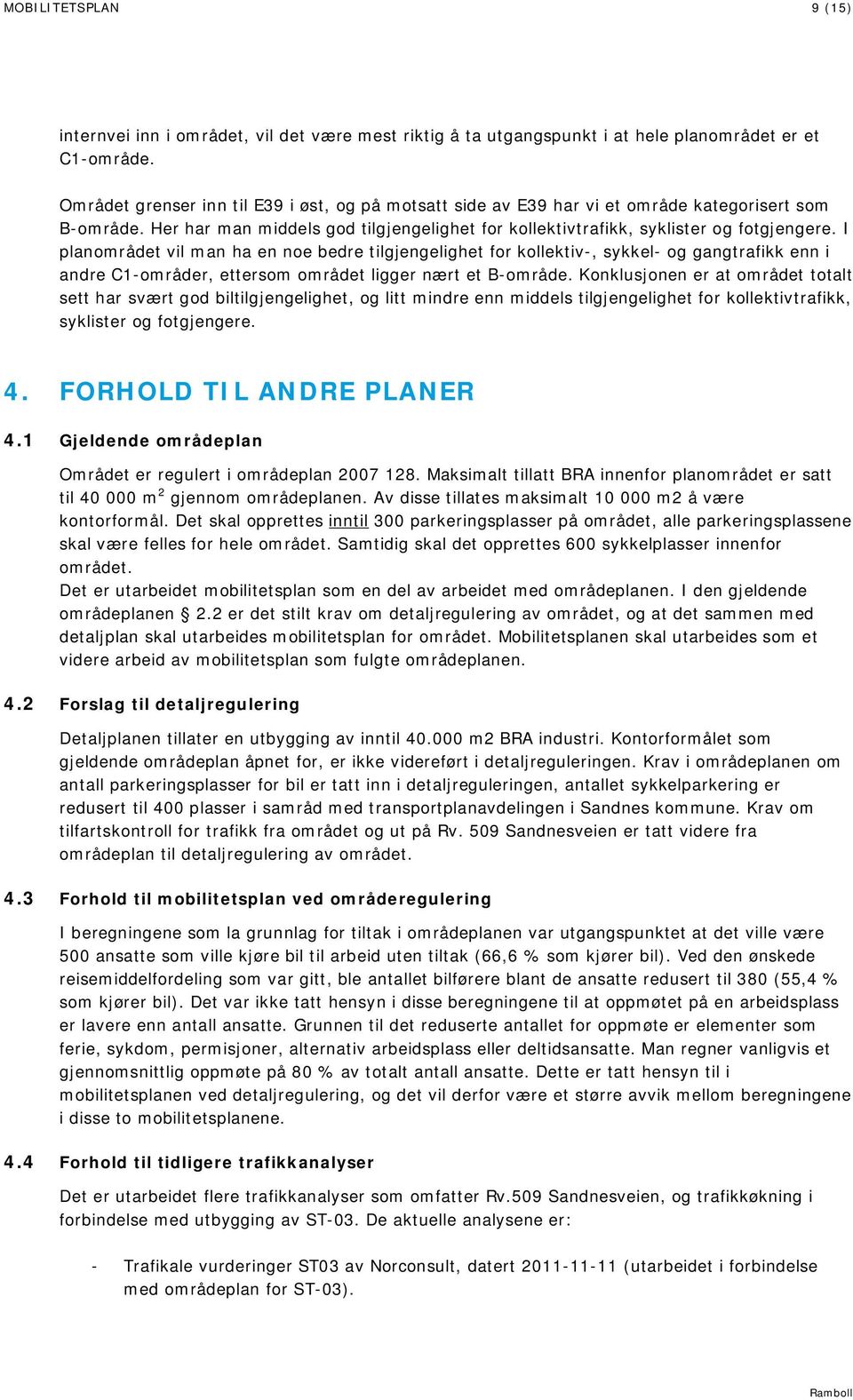 I planområdet vil man ha en noe bedre tilgjengelighet for kollektiv-, sykkel- og gangtrafikk enn i andre C1-områder, ettersom området ligger nært et B-område.