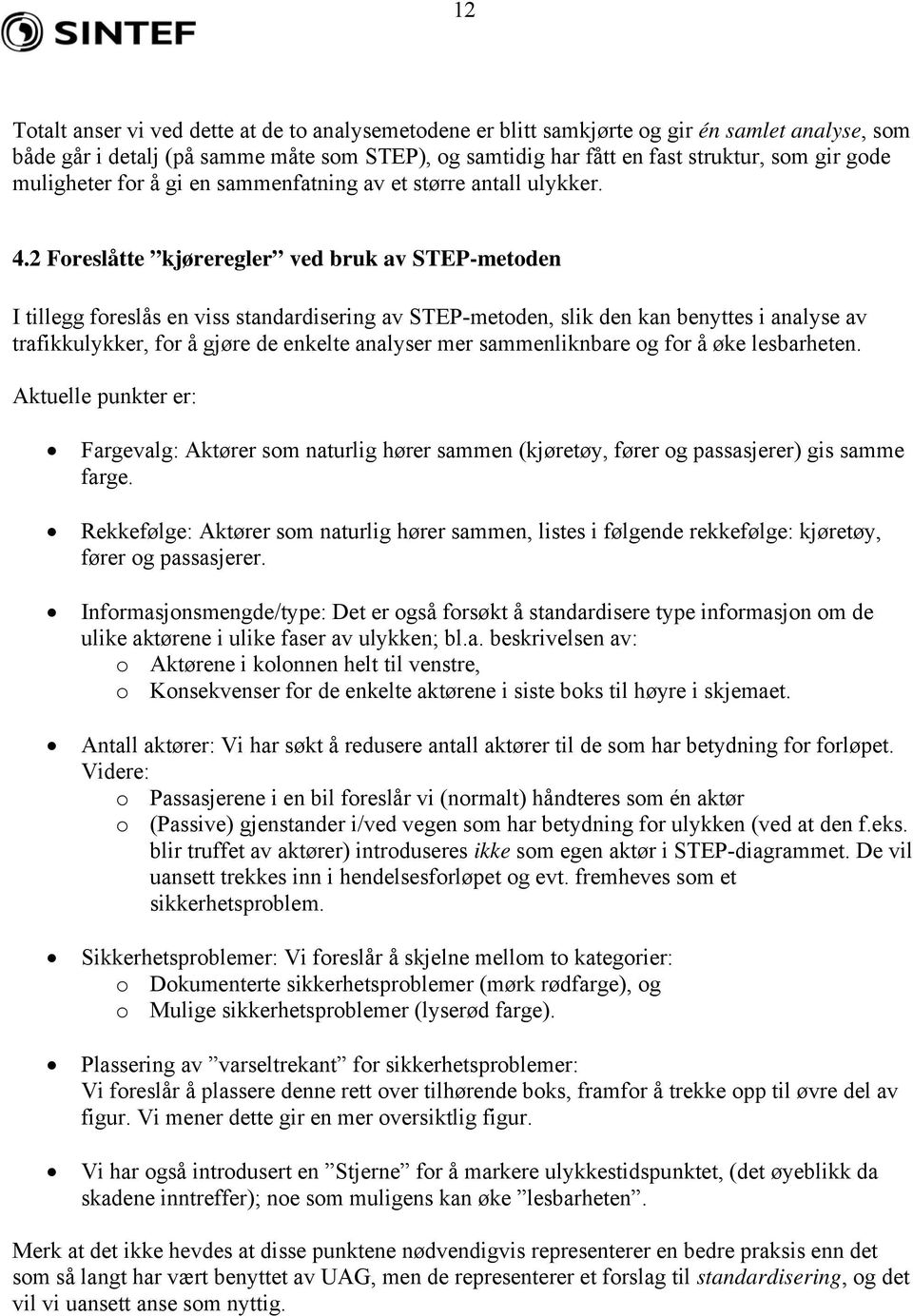 2 Foreslåtte kjøreregler ved bruk av STEP-metoden I tillegg foreslås en viss standardisering av STEP-metoden, slik den kan benyttes i analyse av trafikkulykker, for å gjøre de enkelte analyser mer