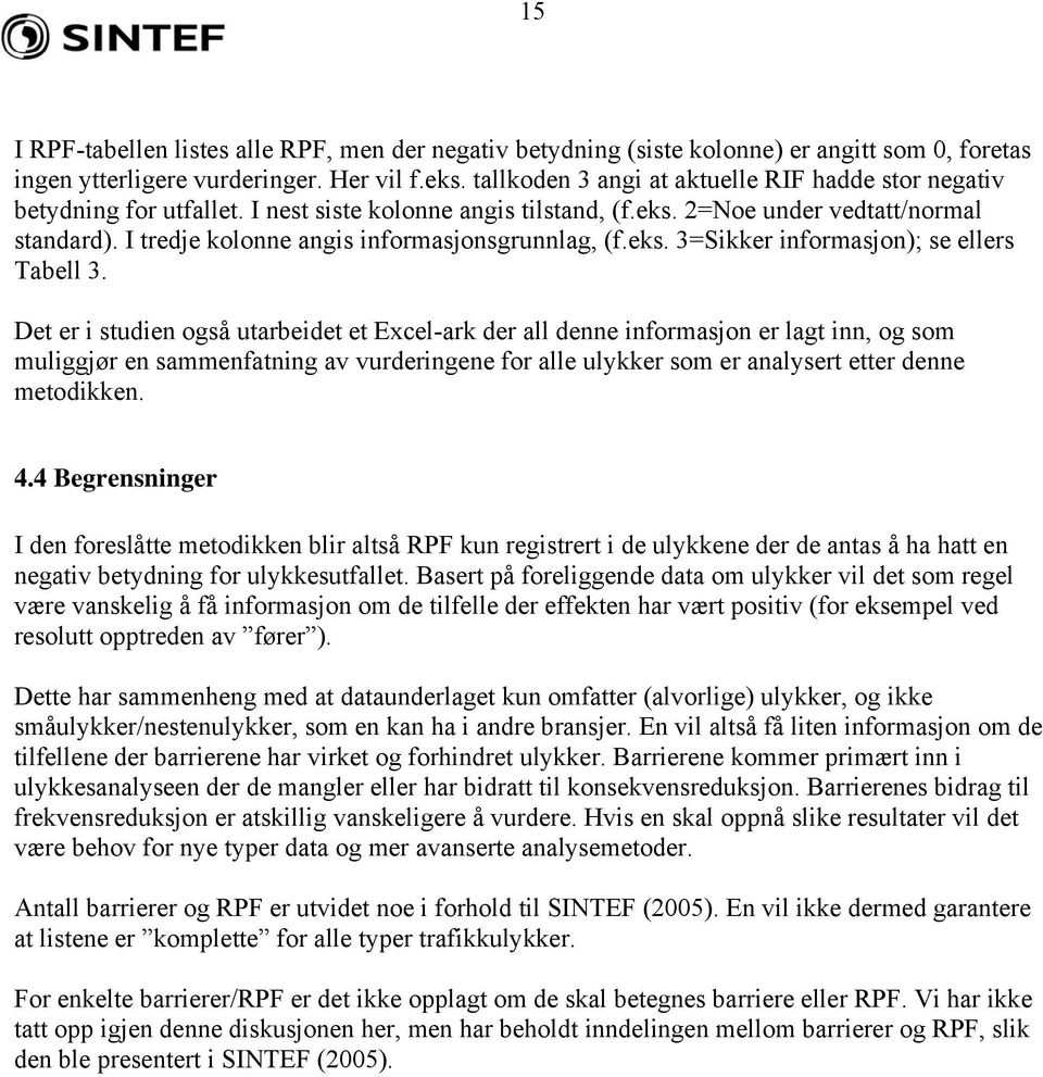 I tredje kolonne angis informasjonsgrunnlag, (f.eks. 3=Sikker informasjon); se ellers Tabell 3.