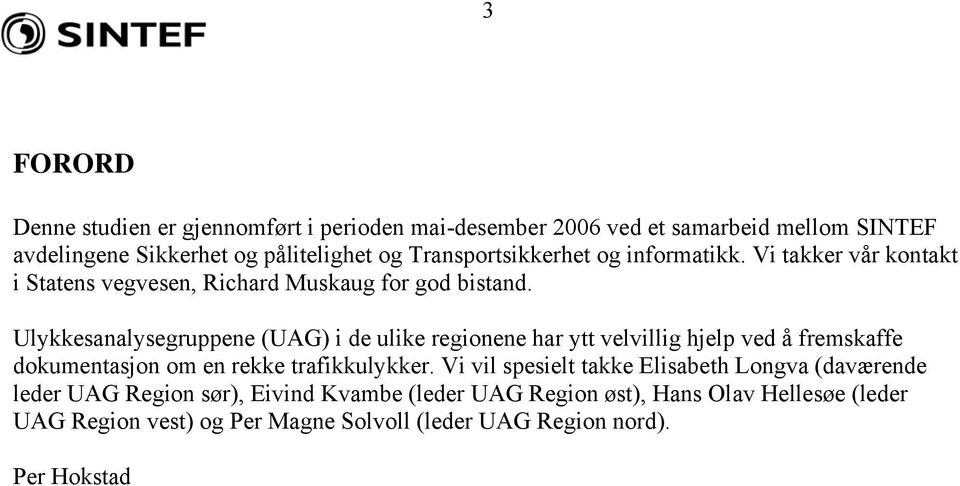 Ulykkesanalysegruppene (UAG) i de ulike regionene har ytt velvillig hjelp ved å fremskaffe dokumentasjon om en rekke trafikkulykker.