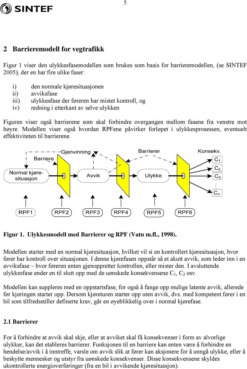 høyre. Modellen viser også hvordan RPFene påvirker forløpet i ulykkesprosessen, eventuelt effektiviteten til barrierene. Figur 1. Ulykkesmodell med Barrierer og RPF (Vatn m.fl., 1998).