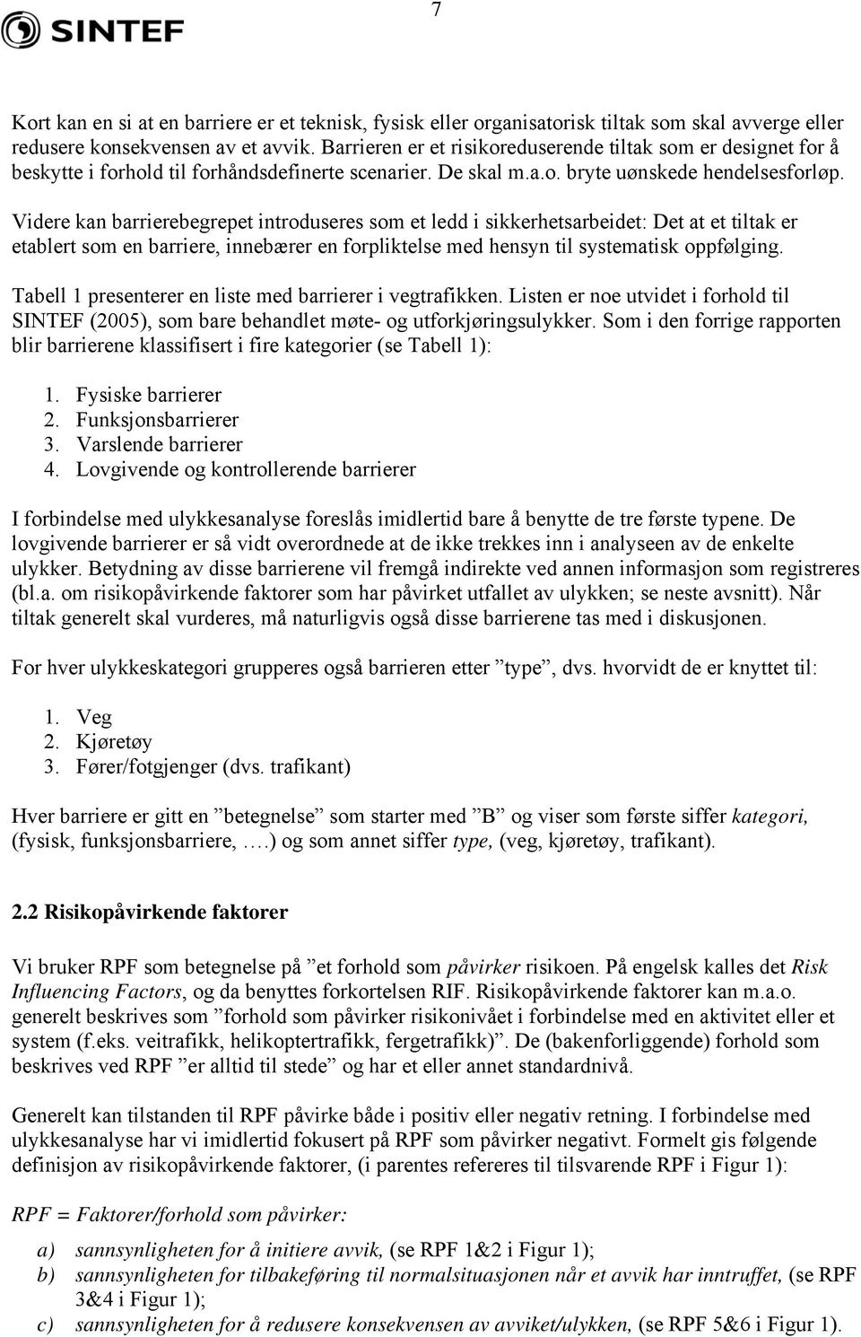 Videre kan barrierebegrepet introduseres som et ledd i sikkerhetsarbeidet: Det at et tiltak er etablert som en barriere, innebærer en forpliktelse med hensyn til systematisk oppfølging.