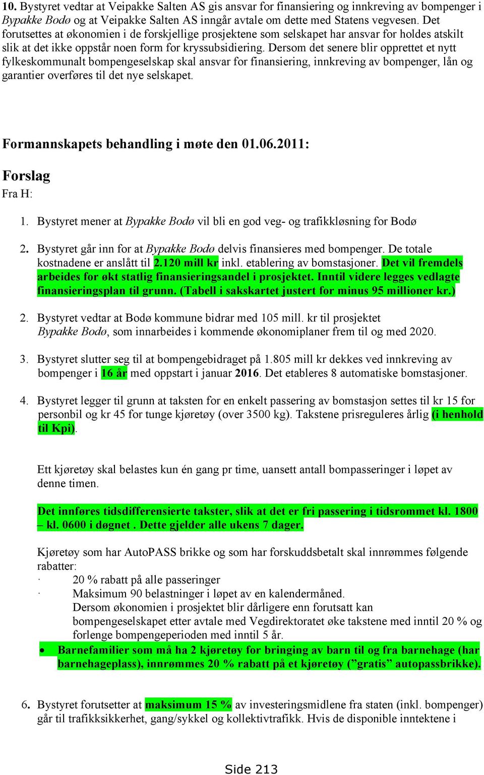 Dersom det senere blir opprettet et nytt fylkeskommunalt bompengeselskap skal ansvar for finansiering, innkreving av bompenger, lån og garantier overføres til det nye selskapet.