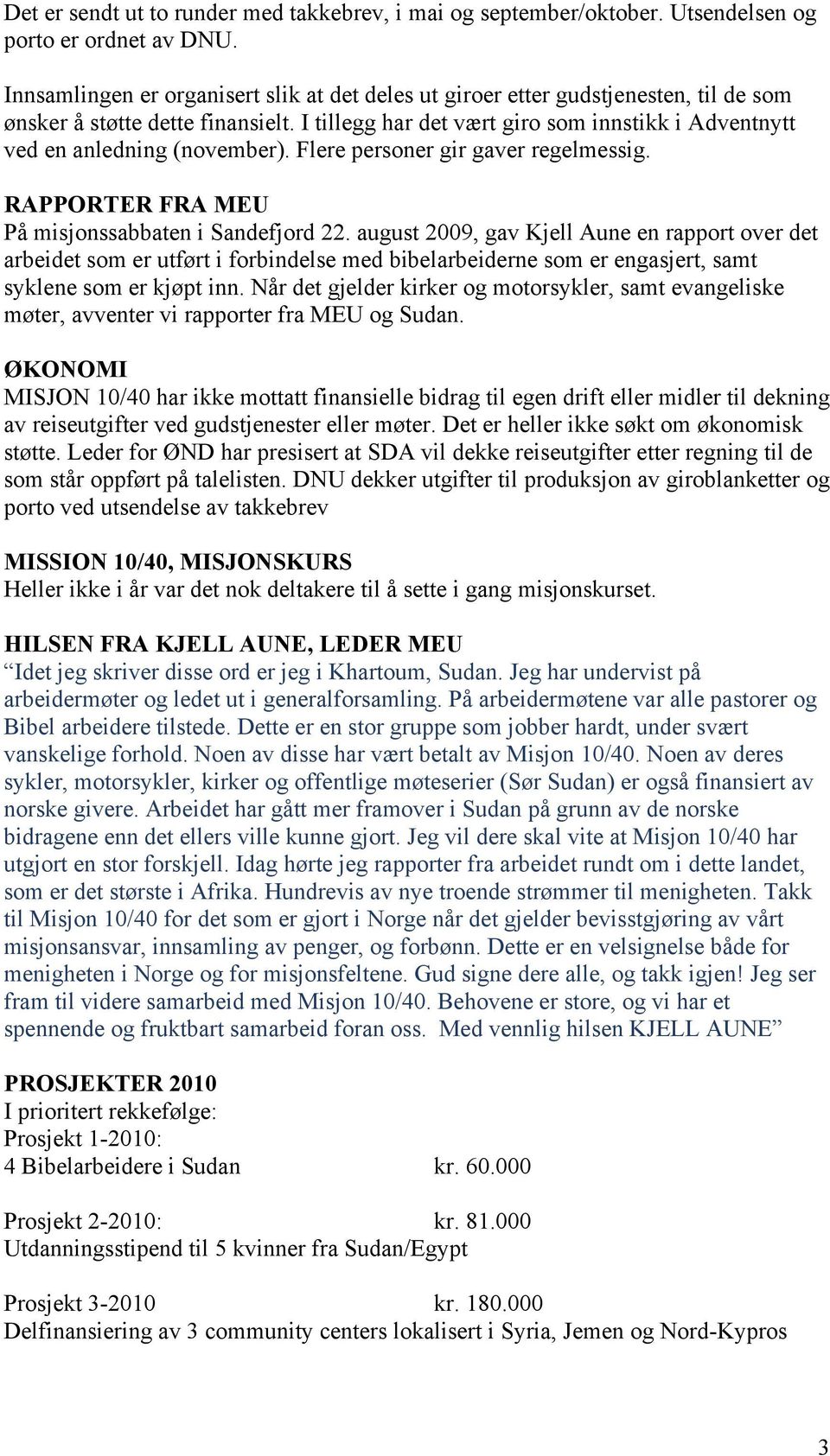 I tillegg har det vært giro som innstikk i Adventnytt ved en anledning (november). Flere personer gir gaver regelmessig. RAPPORTER FRA MEU På misjonssabbaten i Sandefjord 22.