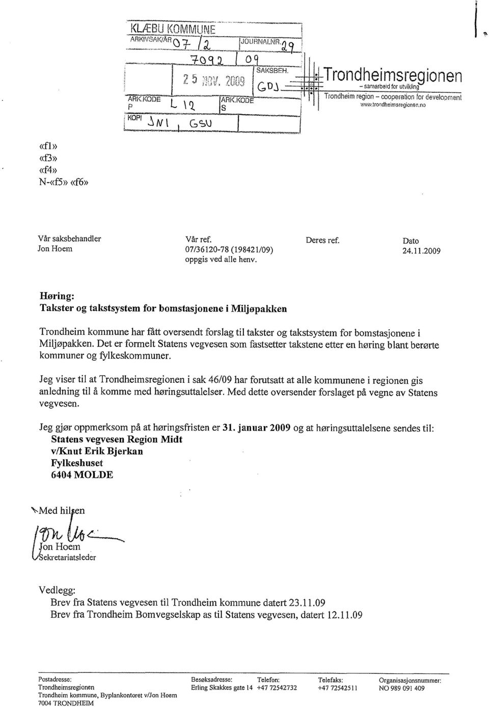 2009 Høring: Takster og takstsystem for bomstasjonene i Miljøpakken Trondheim kommune har fått oversendt forslag til takster og takstsystern for bomstasjonene i Miljøpakken.