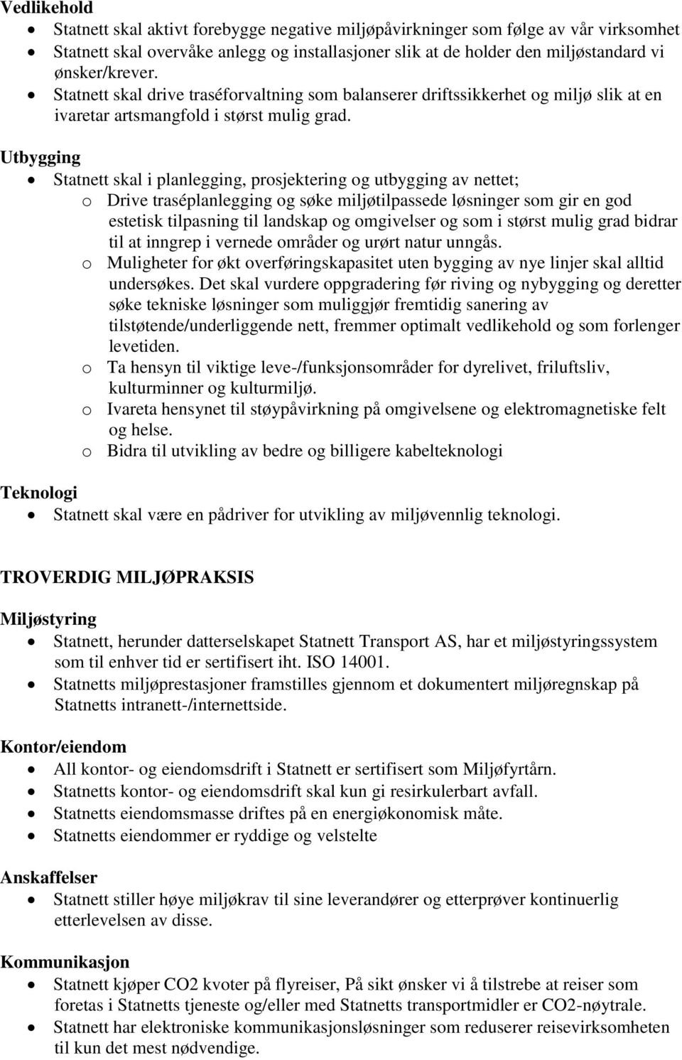 Utbygging Statnett skal i planlegging, prosjektering og utbygging av nettet; o Drive traséplanlegging og søke miljøtilpassede løsninger som gir en god estetisk tilpasning til landskap og omgivelser