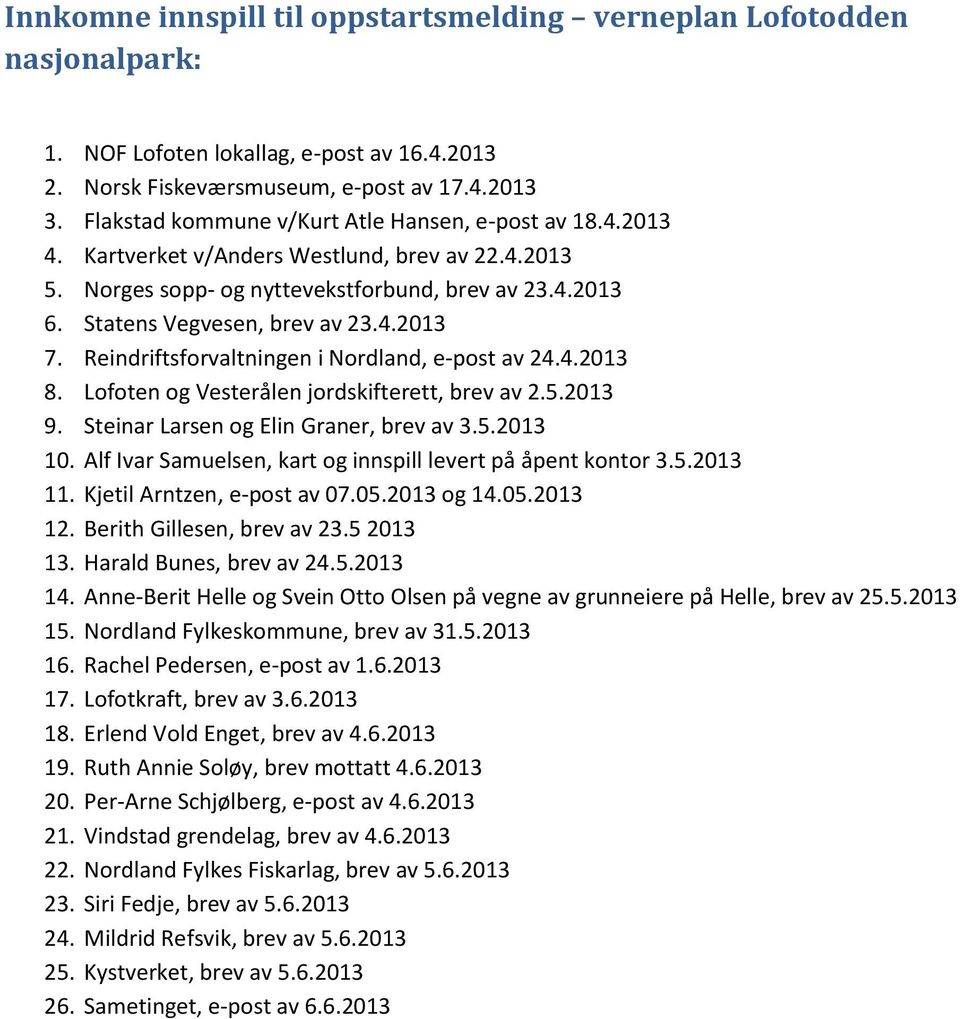 Reindriftsforvaltningen i Nordland, e-post av 24.4.2013 8. Lofoten og Vesterålen jordskifterett, brev av 2.5.2013 9. Steinar Larsen og Elin Graner, brev av 3.5.2013 10.