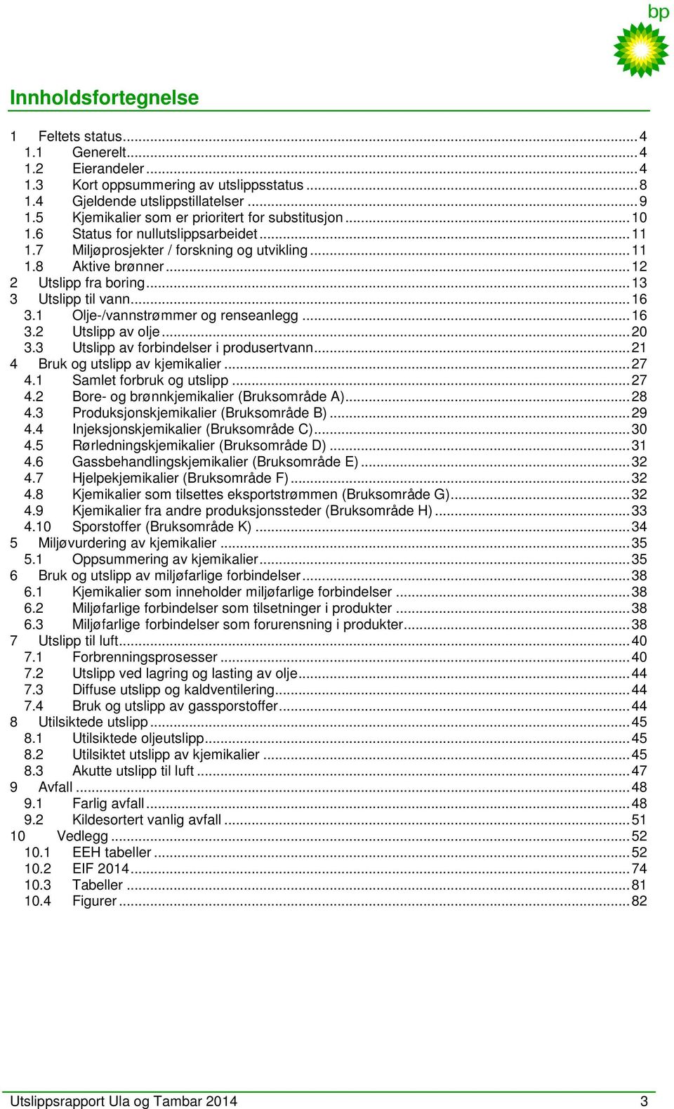 .. 13 3 til vann... 16 3.1 Olje-/vannstrømmer og renseanlegg... 16 3.2 av olje... 20 3.3 av forbindelser i produsertvann... 21 4 Bruk og utslipp av kjemikalier... 27 4.1 Samlet forbruk og utslipp.