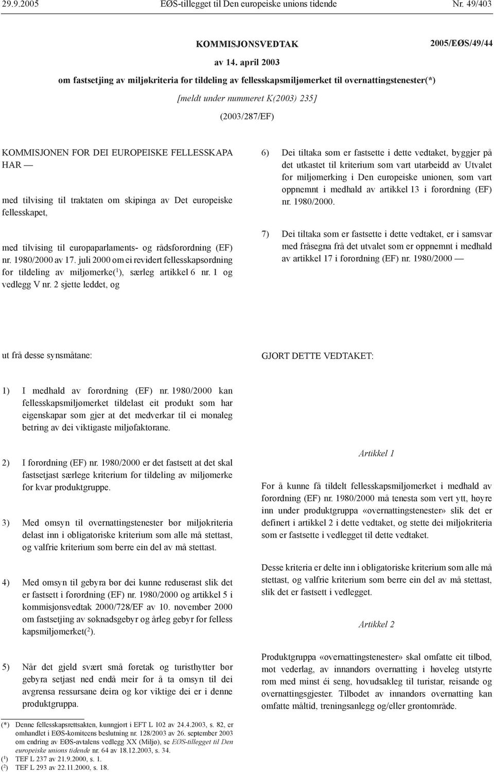 FELLESSKAPA HAR med tilvising til traktaten om skipinga av Det europeiske fellesskapet, med tilvising til europaparlaments- og rådsforordning (EF) nr. 1980/2000 av 17.