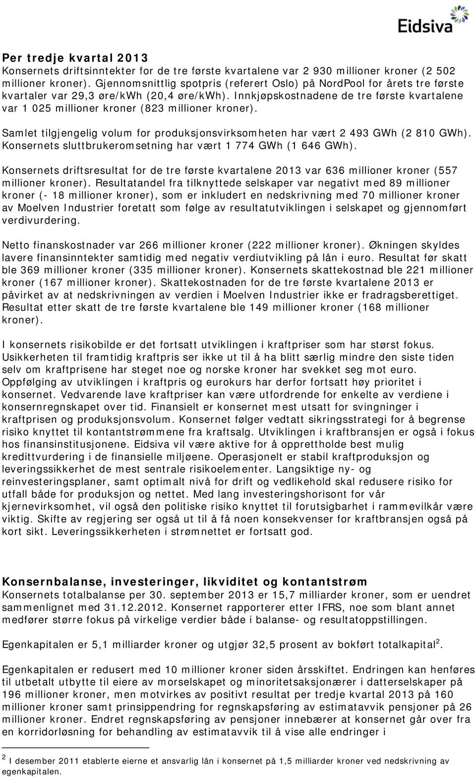 Innkjøpskostnadene de tre første kvartalene var 1 025 millioner kroner (823 millioner kroner). Samlet tilgjengelig volum for produksjonsvirksomheten har vært 2 493 GWh (2 810 GWh).