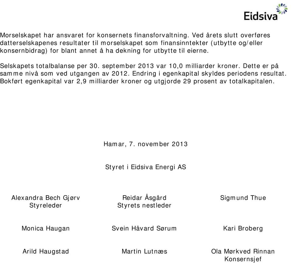 Selskapets totalbalanse per 30. september 2013 var 10,0 milliarder kroner. Dette er på samme nivå som ved utgangen av 2012. Endring i egenkapital skyldes periodens resultat.