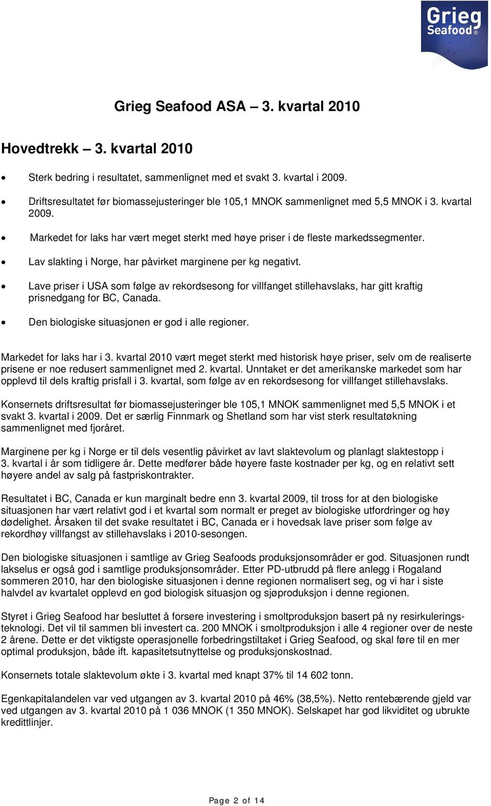 Lav slakting i Norge, har påvirket marginene per kg negativt. Lave priser i USA som følge av rekordsesong for villfanget stillehavslaks, har gitt kraftig prisnedgang for BC, Canada.