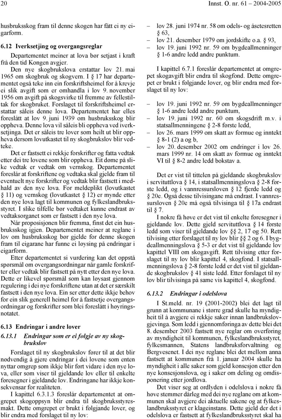 november 1956 om avgift på skogsvirke til fremme av fellestiltak for skogbruket. Forslaget til forskriftsheimel erstattar såleis denne lova. Departementet har elles foreslått at lov 9.