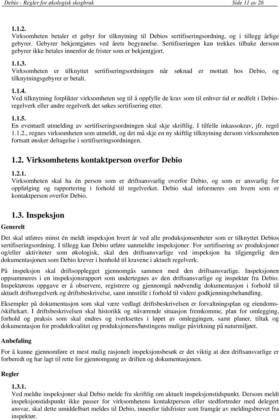 Virksomheten er tilknyttet sertifiseringsordningen når søknad er mottatt hos Debio, og tilknytningsgebyrer er betalt. 1.1.4.