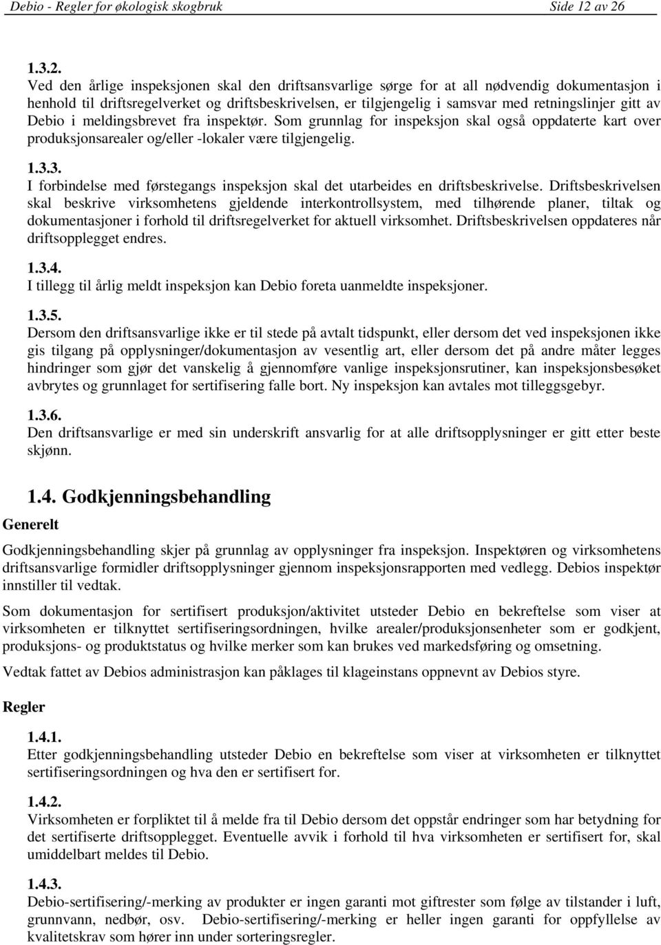 retningslinjer gitt av Debio i meldingsbrevet fra inspektør. Som grunnlag for inspeksjon skal også oppdaterte kart over produksjonsarealer og/eller -lokaler være tilgjengelig. 1.3.