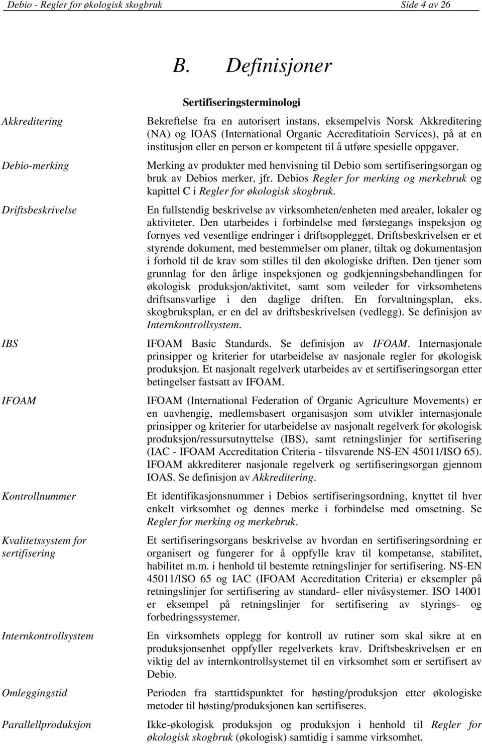 Bekreftelse fra en autorisert instans, eksempelvis Norsk Akkreditering (NA) og IOAS (International Organic Accreditatioin Services), på at en institusjon eller en person er kompetent til å utføre