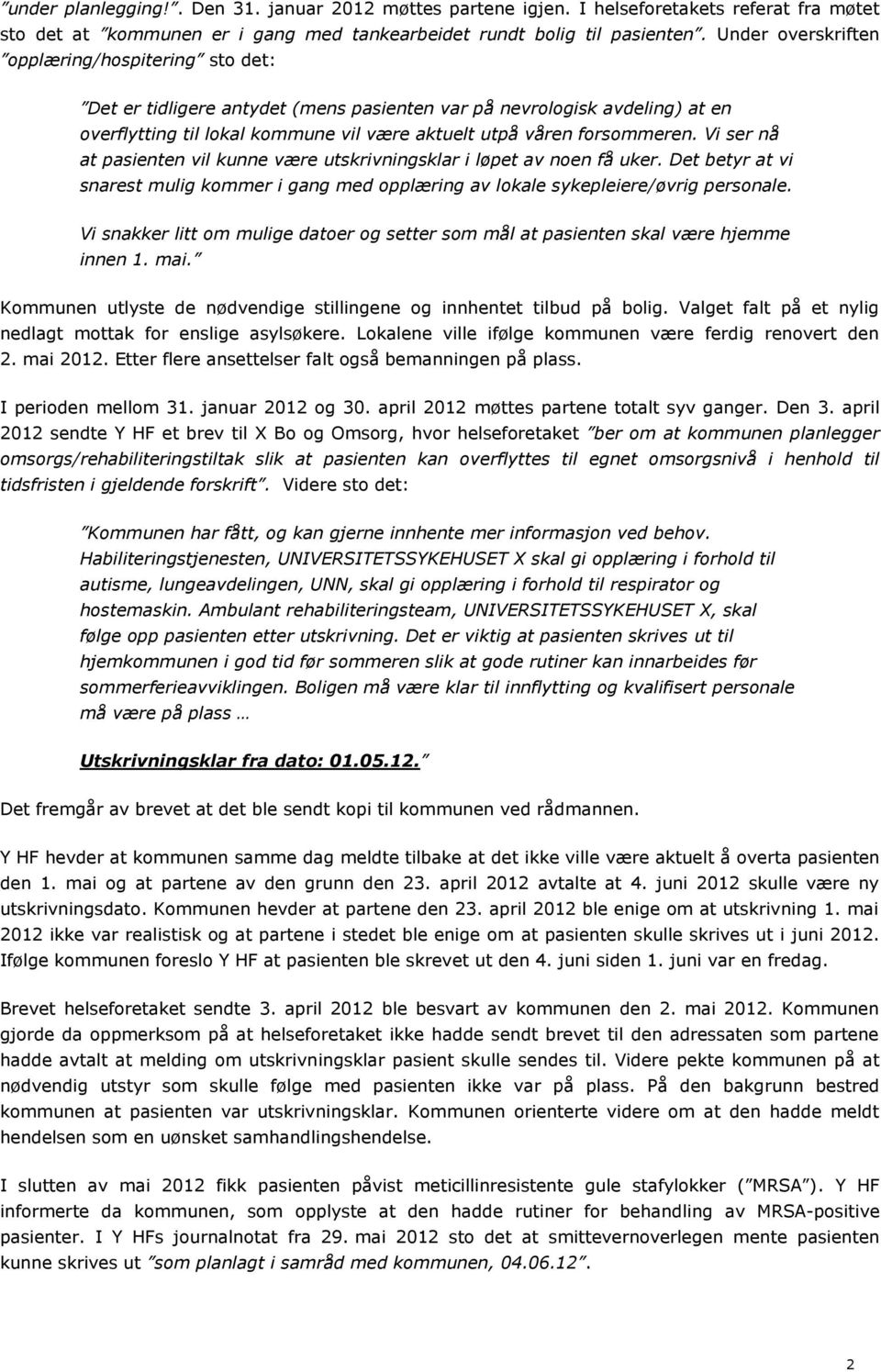 Vi ser nå at pasienten vil kunne være utskrivningsklar i løpet av noen få uker. Det betyr at vi snarest mulig kommer i gang med opplæring av lokale sykepleiere/øvrig personale.