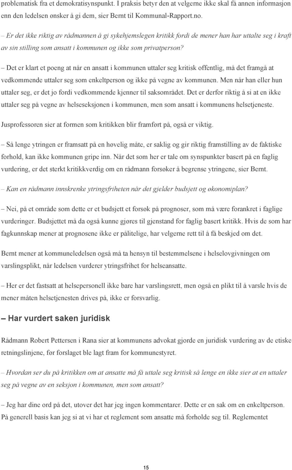 Det er klart et poeng at når en ansatt i kommunen uttaler seg kritisk offentlig, må det framgå at vedkommende uttaler seg som enkeltperson og ikke på vegne av kommunen.