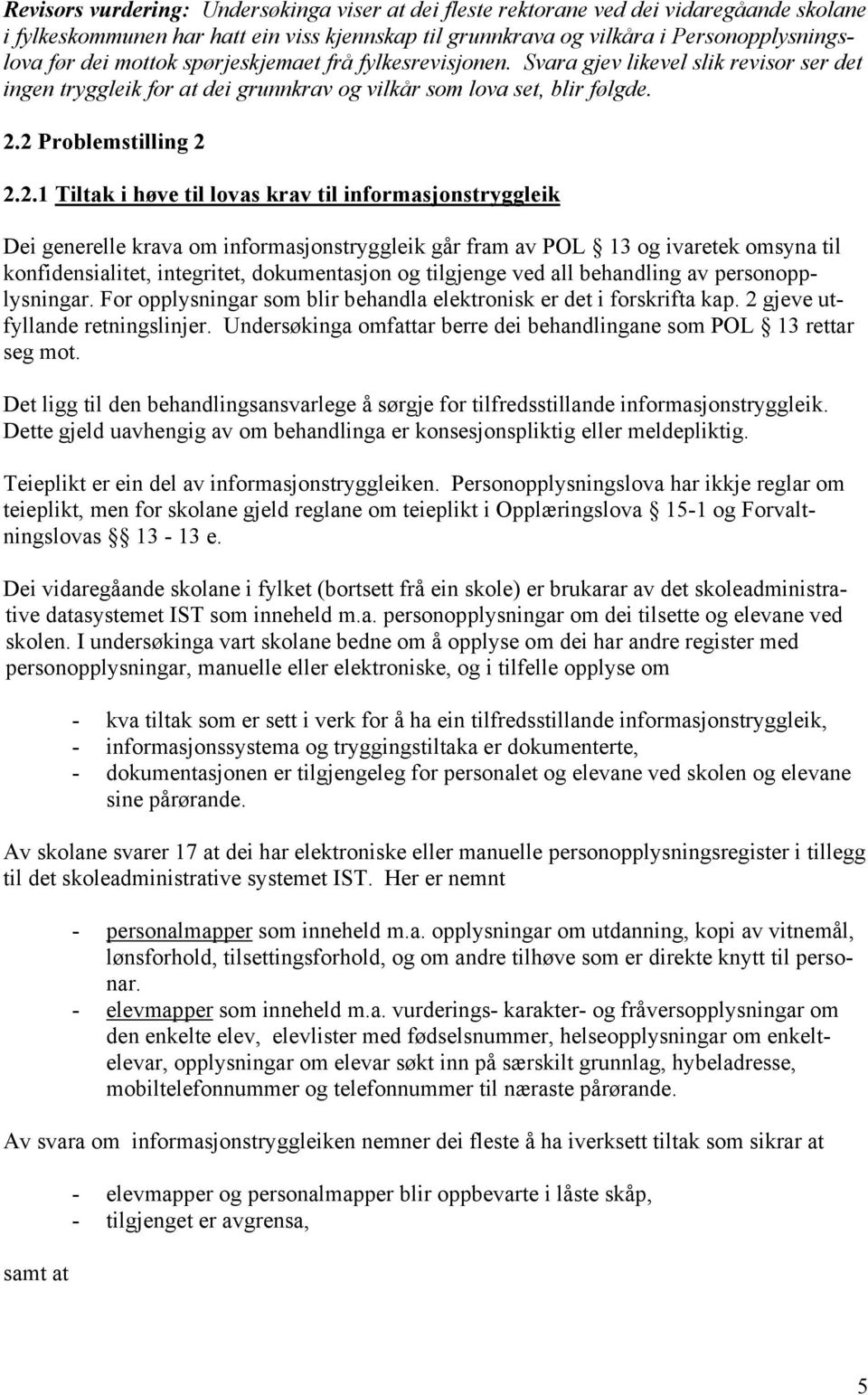 2 Problemstilling 2 2.2.1 Tiltak i høve til lovas krav til informasjonstryggleik Dei generelle krava om informasjonstryggleik går fram av POL 13 og ivaretek omsyna til konfidensialitet, integritet,