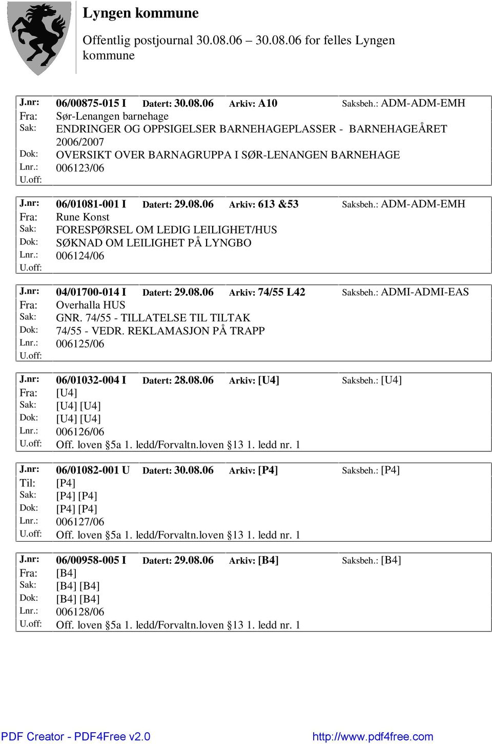 nr: 06/01081-001 I Datert: 29.08.06 Arkiv: 613 &53 Saksbeh.: ADM-ADM-EMH Fra: Rune Konst Sak: FORESPØRSEL OM LEDIG LEILIGHET/HUS Dok: SØKNAD OM LEILIGHET PÅ LYNGBO Lnr.: 006124/06 J.