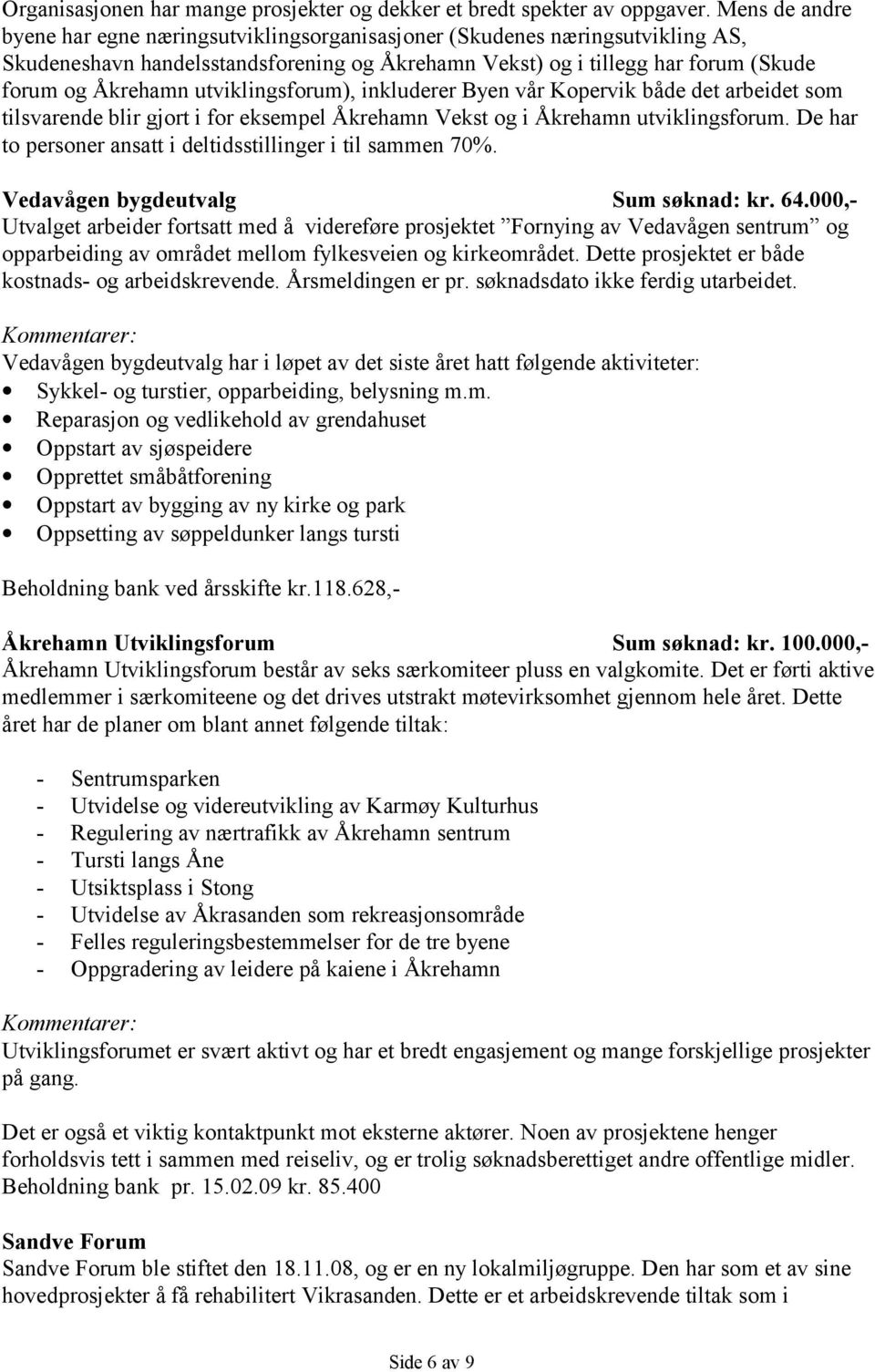 utviklingsforum), inkluderer Byen vår Kopervik både det arbeidet som tilsvarende blir gjort i for eksempel Åkrehamn Vekst og i Åkrehamn utviklingsforum.