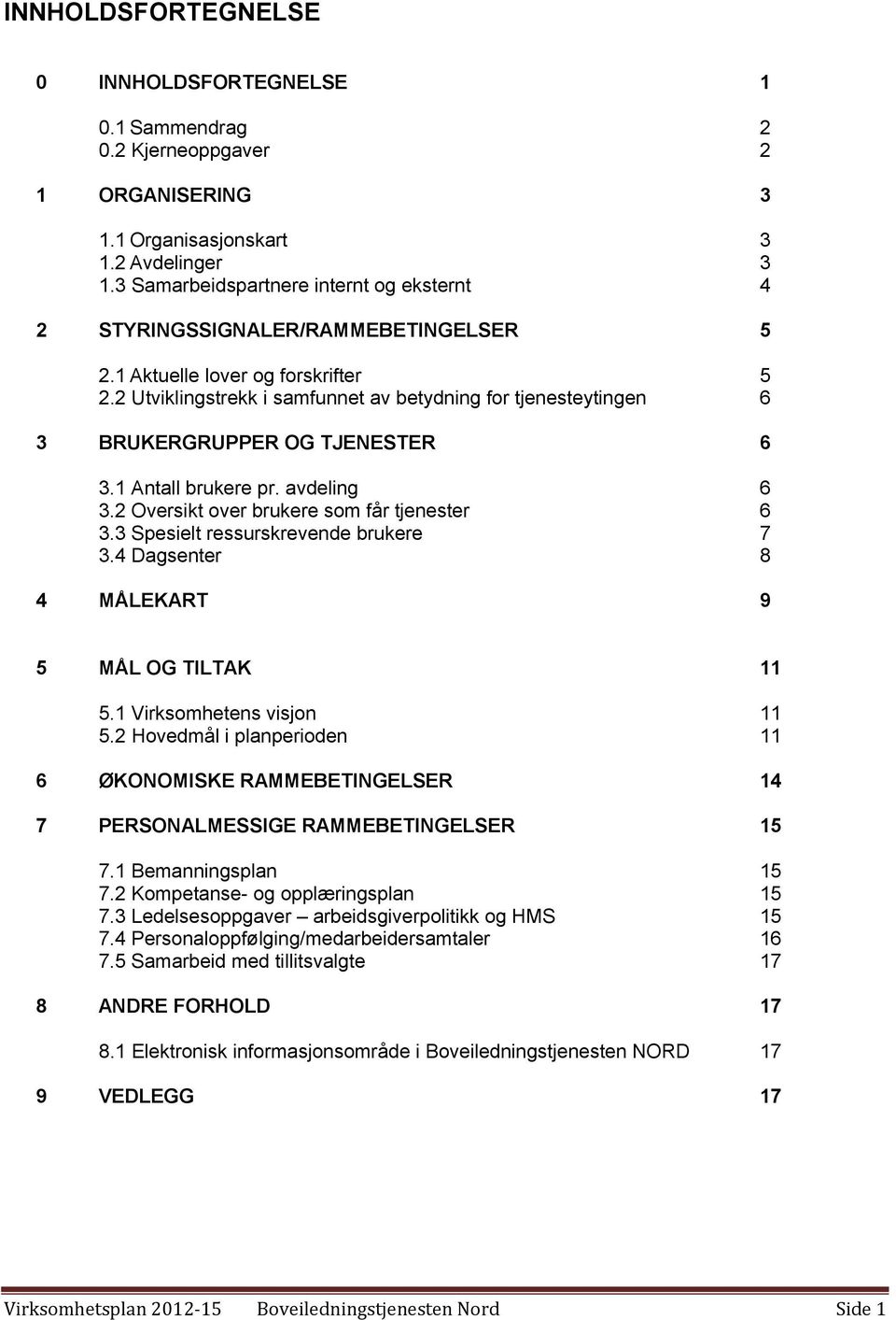 2 Utviklingstrekk i samfunnet av betydning for tjenesteytingen 6 3 BRUKERGRUPPER OG TJENESTER 6 3.1 Antall brukere pr. avdeling 6 3.2 Oversikt over brukere som får tjenester 6 3.