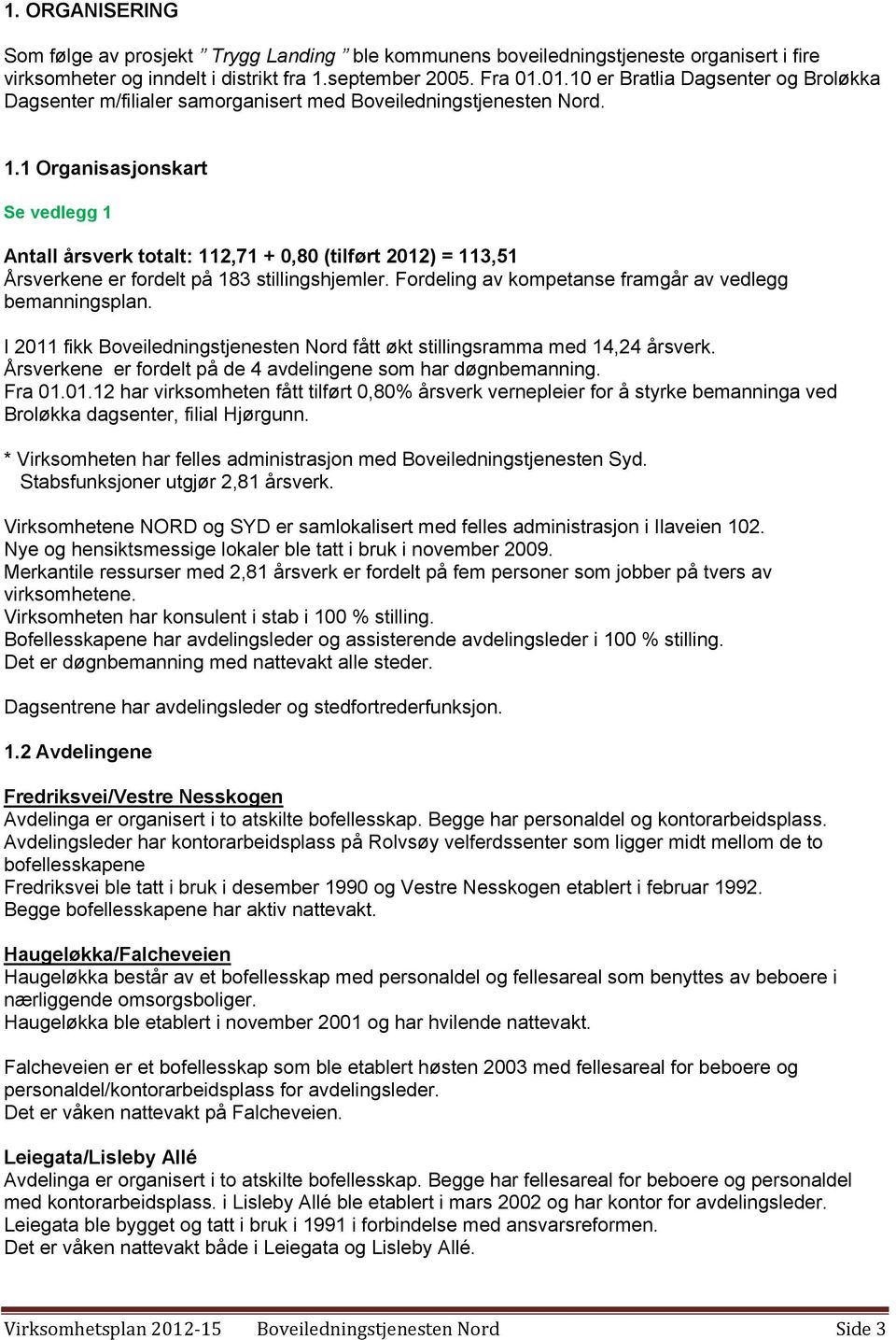 1 Organisasjonskart Se vedlegg 1 Antall årsverk totalt: 112,71 + 0,80 (tilført 2012) = 113,51 Årsverkene er fordelt på 183 stillingshjemler. Fordeling av kompetanse framgår av vedlegg bemanningsplan.