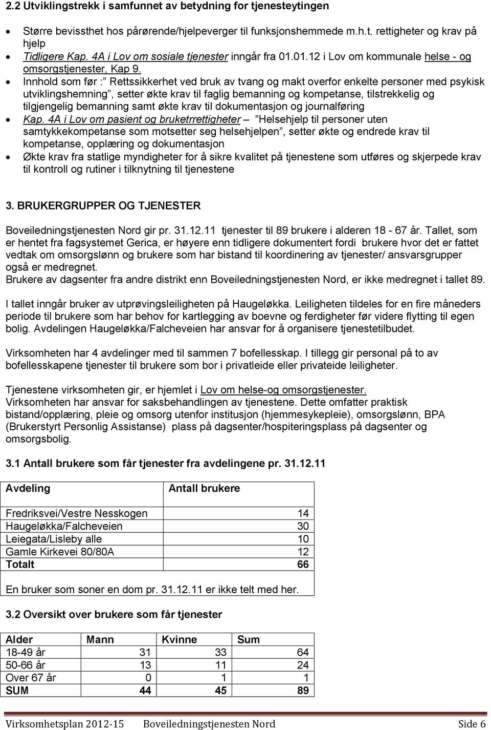 Innhold som før : Rettssikkerhet ved bruk av tvang og makt overfor enkelte personer med psykisk utviklingshemning, setter økte krav til faglig bemanning og kompetanse, tilstrekkelig og tilgjengelig