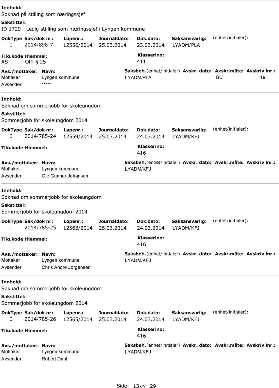 : Ole Gunnar Johansen Søknad om sommerjobb for skoleungdom Sommerjobb for skoleungdom 2014 2014/785-25 12563/2014 Avs./mottaker: Navn: Saksbeh. Avskr. dato: Avskr.måte: Avskriv lnr.