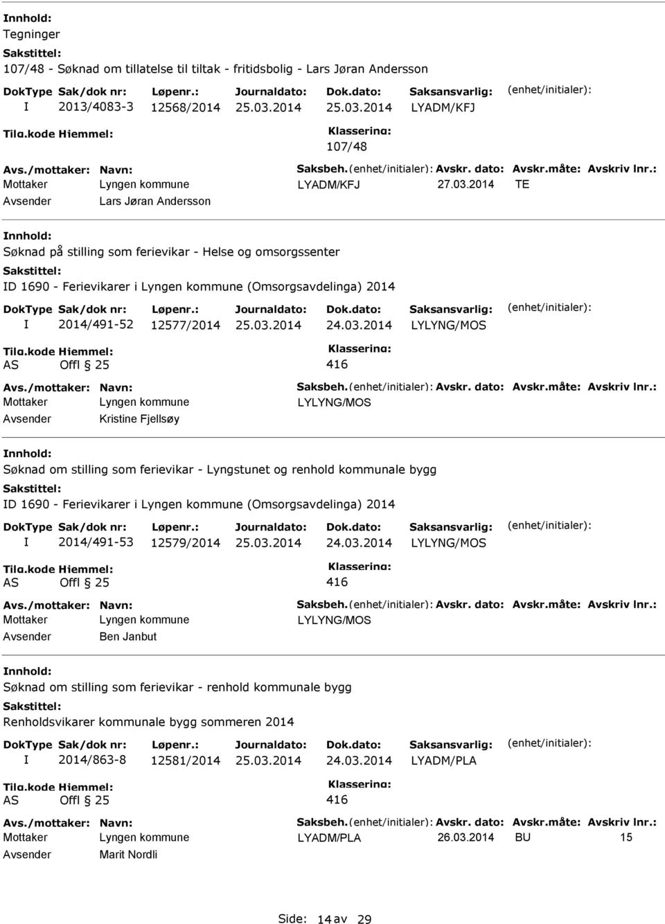 dato: Avskr.måte: Avskriv lnr.: Kristine Fjellsøy Søknad om stilling som ferievikar - Lyngstunet og renhold kommunale bygg D 1690 - Ferievikarer i (Omsorgsavdelinga) 2014 2014/491-53 12579/2014 Avs.