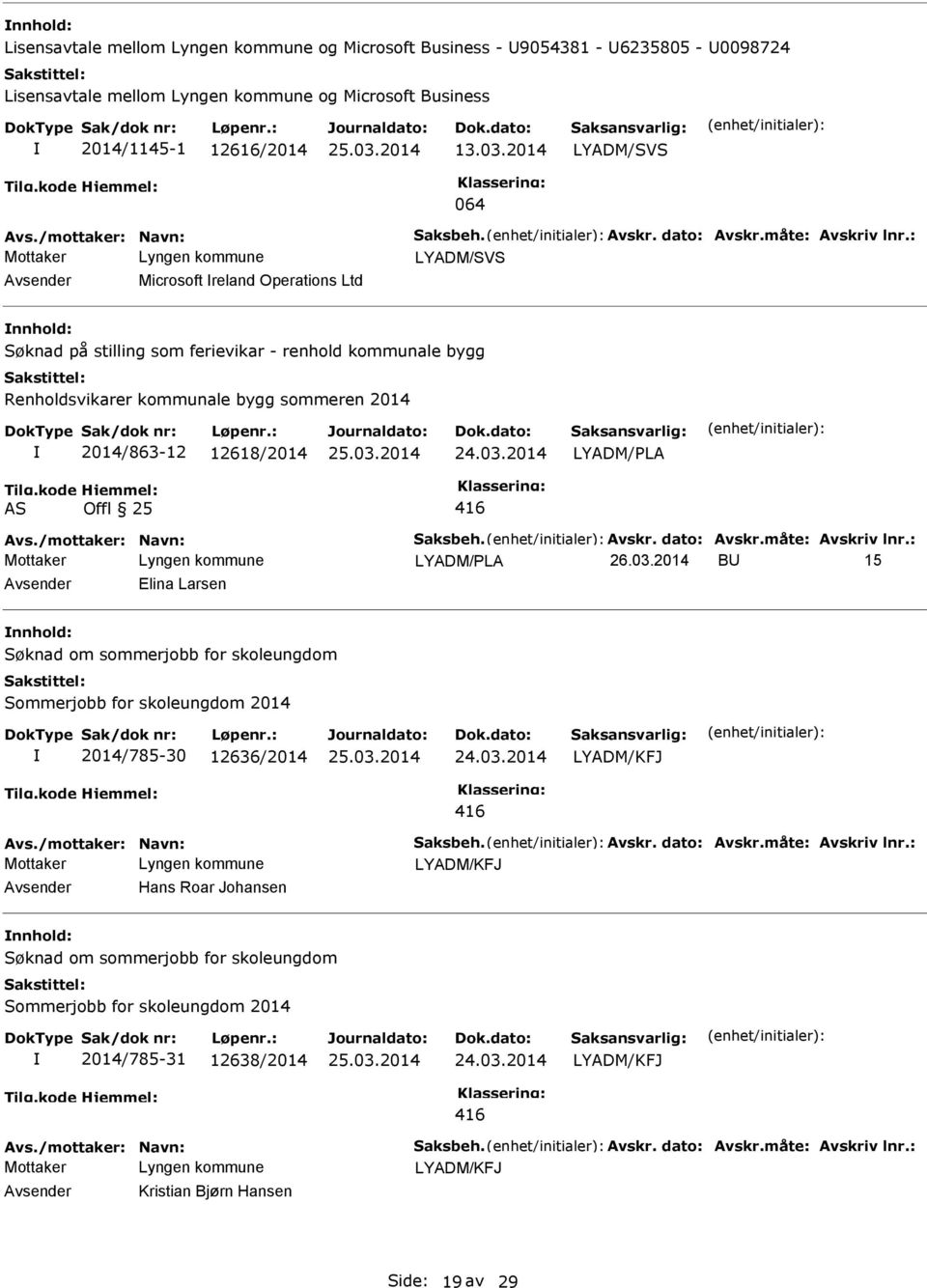 : LYADM/SVS Microsoft reland Operations Ltd Søknad på stilling som ferievikar - renhold kommunale bygg Renholdsvikarer kommunale bygg sommeren 2014 2014/863-12 12618/2014 Avs./mottaker: Navn: Saksbeh.