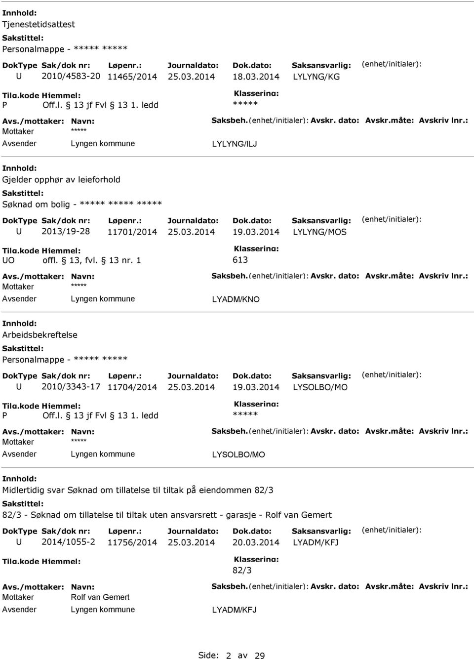 : LYADM/KNO Arbeidsbekreftelse Personalmappe - 2010/3343-17 11704/2014 19.03.2014 LYSOLBO/MO P Off.l. 13 jf Fvl 13 1. ledd Avs./mottaker: Navn: Saksbeh. Avskr. dato: Avskr.måte: Avskriv lnr.