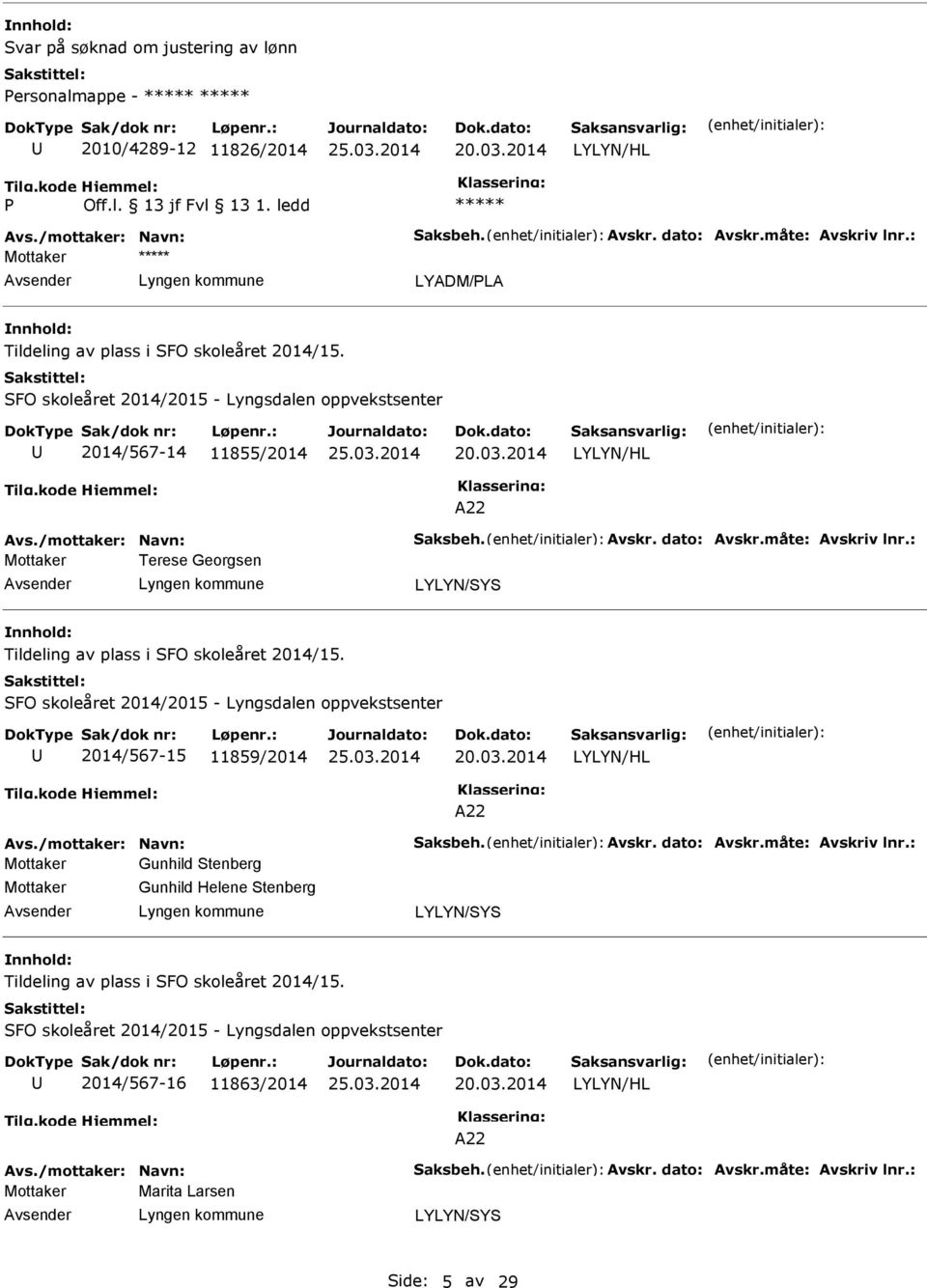 måte: Avskriv lnr.: Terese Georgsen LYLYN/SYS Tildeling av plass i SFO skoleåret 2014/15. SFO skoleåret 2014/2015 - Lyngsdalen oppvekstsenter 2014/567-15 11859/2014 LYLYN/HL A22 Avs.