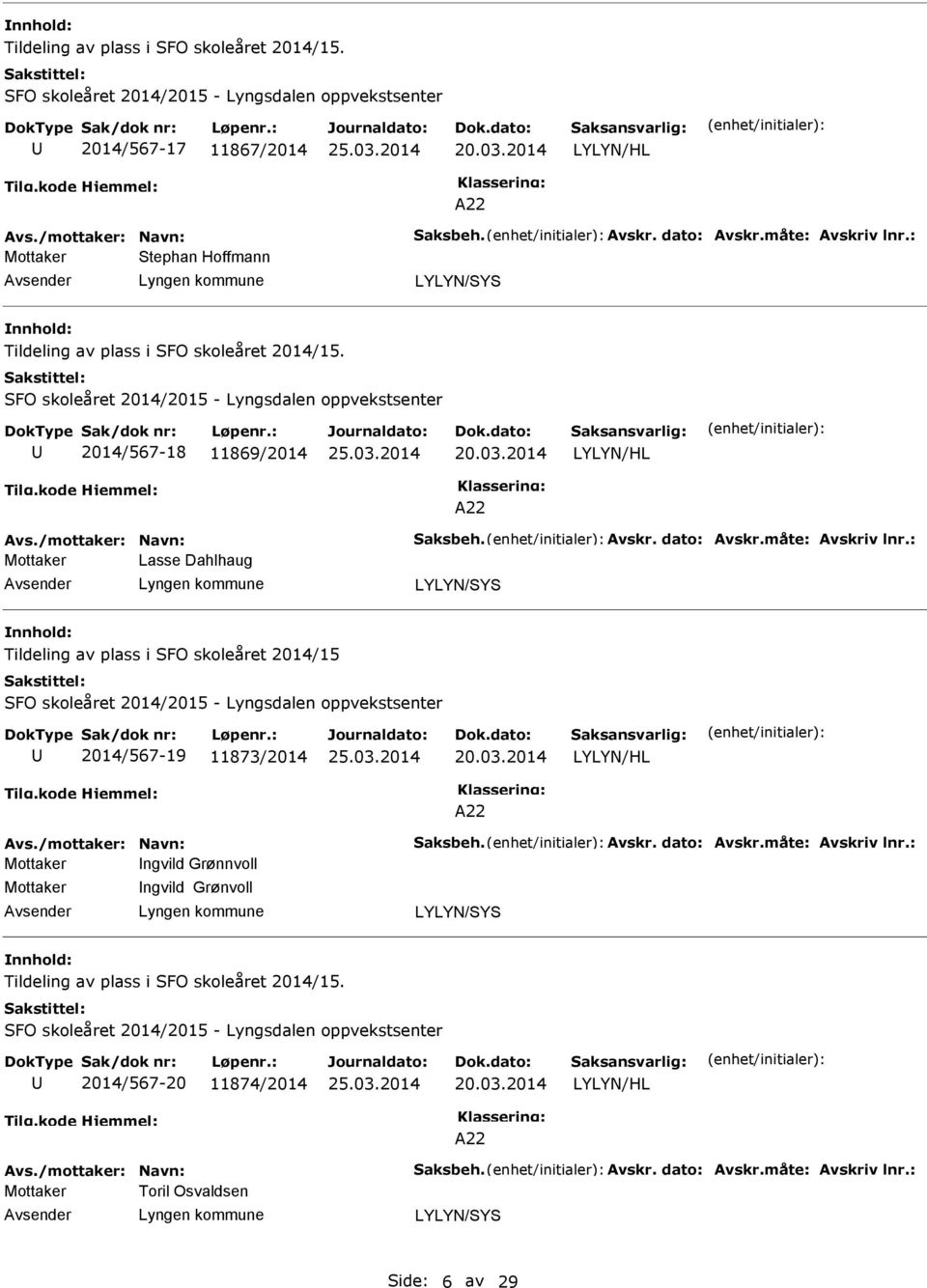 dato: Avskr.måte: Avskriv lnr.: Lasse Dahlhaug LYLYN/SYS Tildeling av plass i SFO skoleåret 2014/15 SFO skoleåret 2014/2015 - Lyngsdalen oppvekstsenter 2014/567-19 11873/2014 LYLYN/HL A22 Avs.