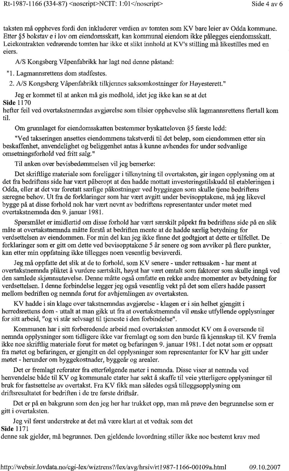 A/S Kongsberg Våpenfabrikk har lagt ned denne påstand: 1. Lagmannsrettens dom stadfestes. 2. A/S Kongsberg Våpenfabrikk tilkjennes saksomkostninger for Høyesterett.