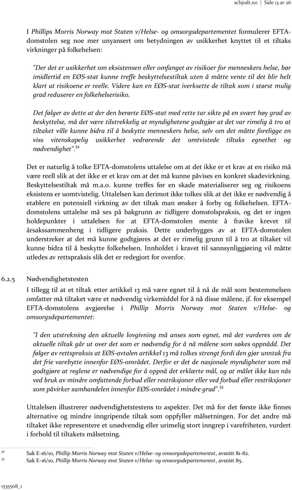 folkehelsen: "Der det er usikkerhet om eksistensen eller omfanget av risikoer for menneskers helse, bør imidlertid en EØS-stat kunne treffe beskyttelsestiltak uten å måtte vente til det blir helt